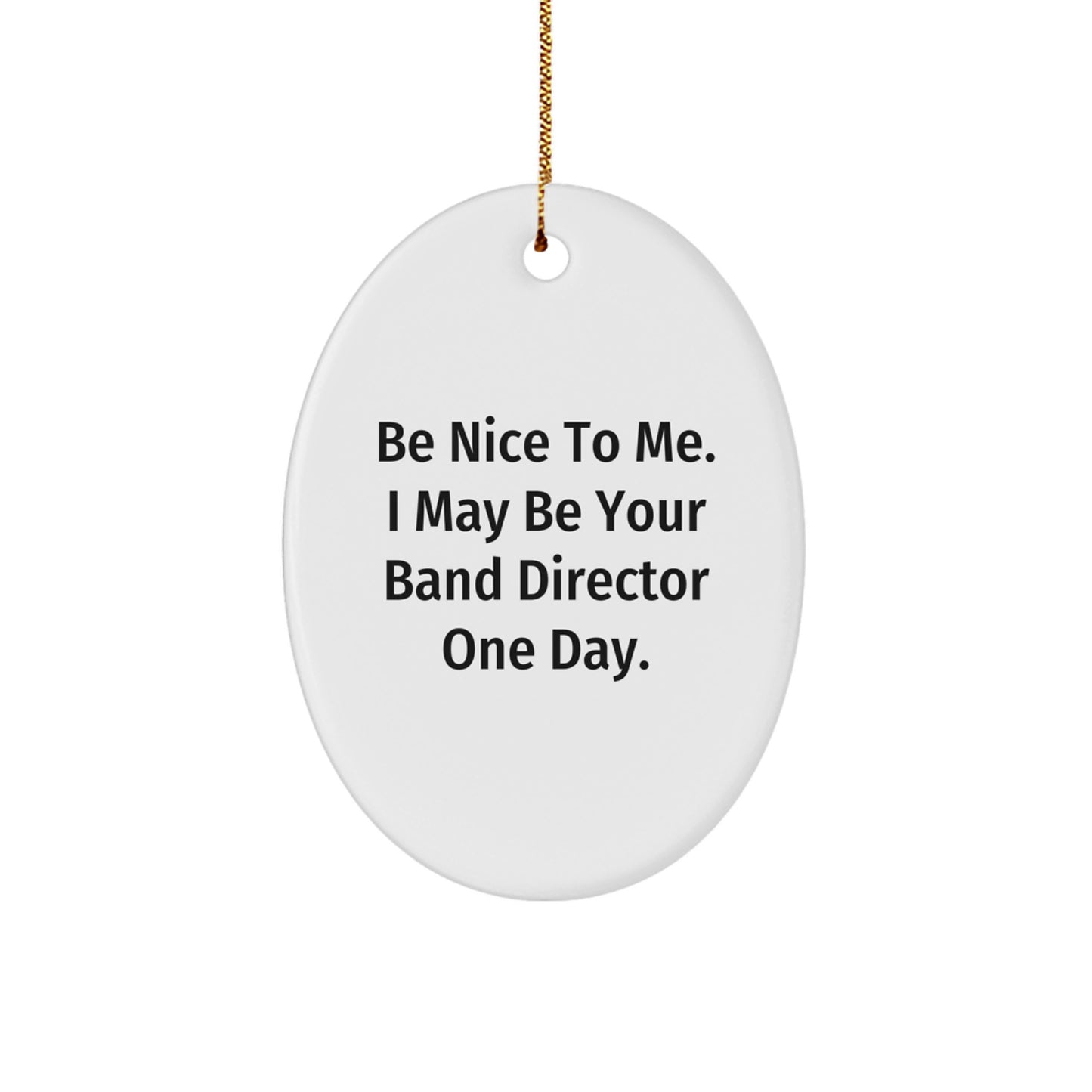 Funny Band Director Gifts from Men - Oval Ornament Be Nice To Me - Great Christmas Unique Gifts for Band Director Friends - Image 1