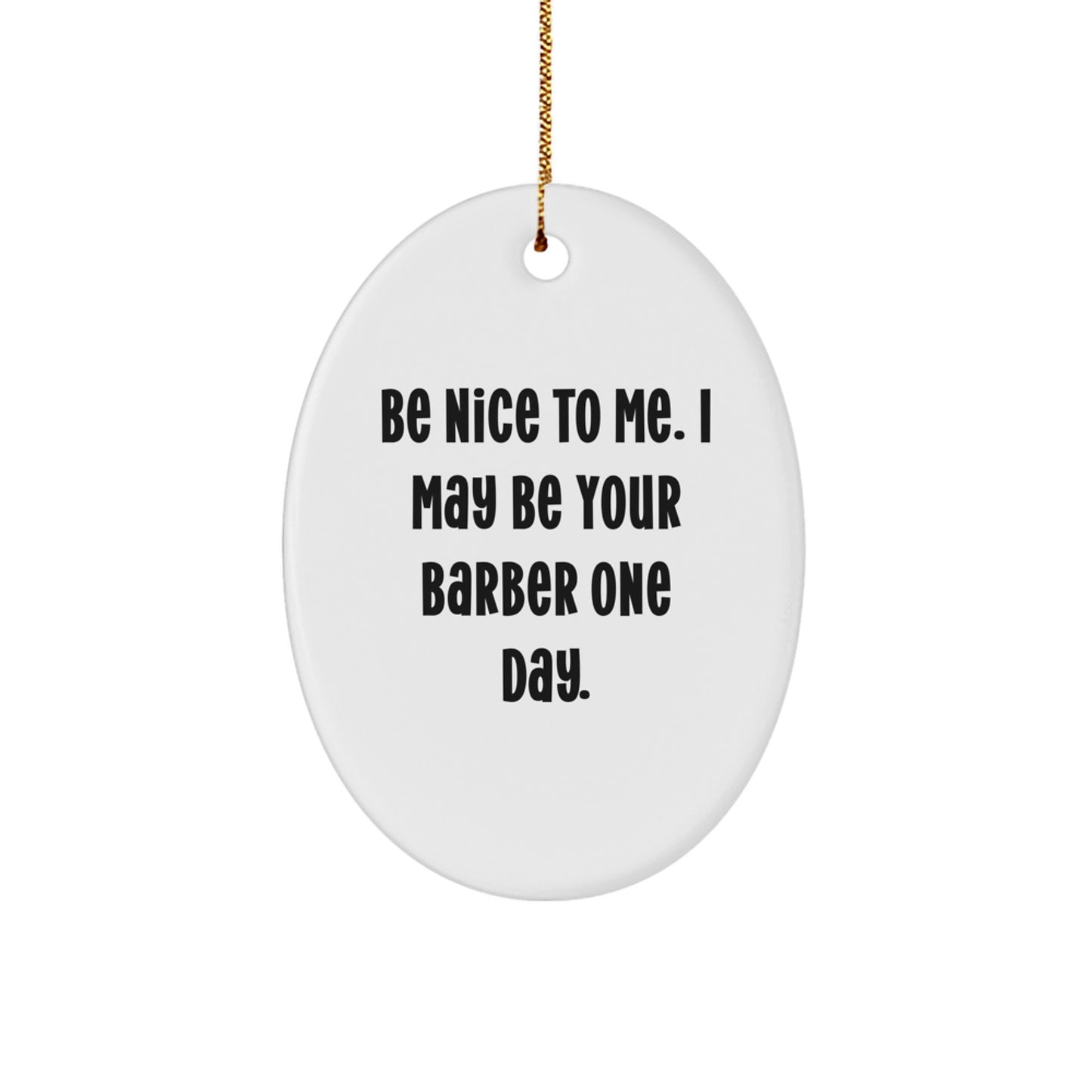 Funny Barber Gifts from Men for Barber Friends and Family - Be Nice To Me. I May Be Your Barber One Day. Oval Ornament - Image 1