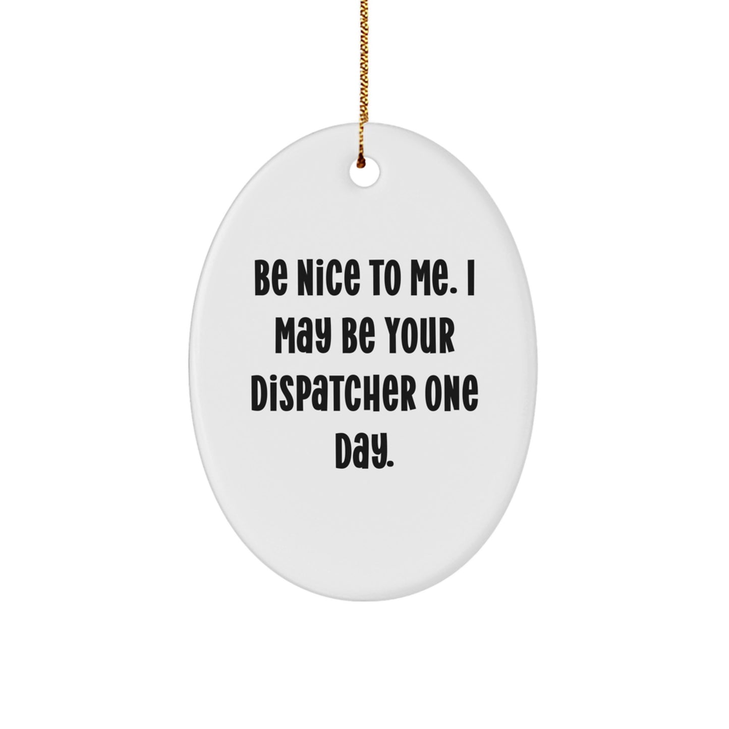 Funny Dispatcher Gifts from Friends, Christmas Unique Oval Ornament for Dispatcher, 'Be Nice To Me. I May Be Your Dispatcher One Day.' - Image 1