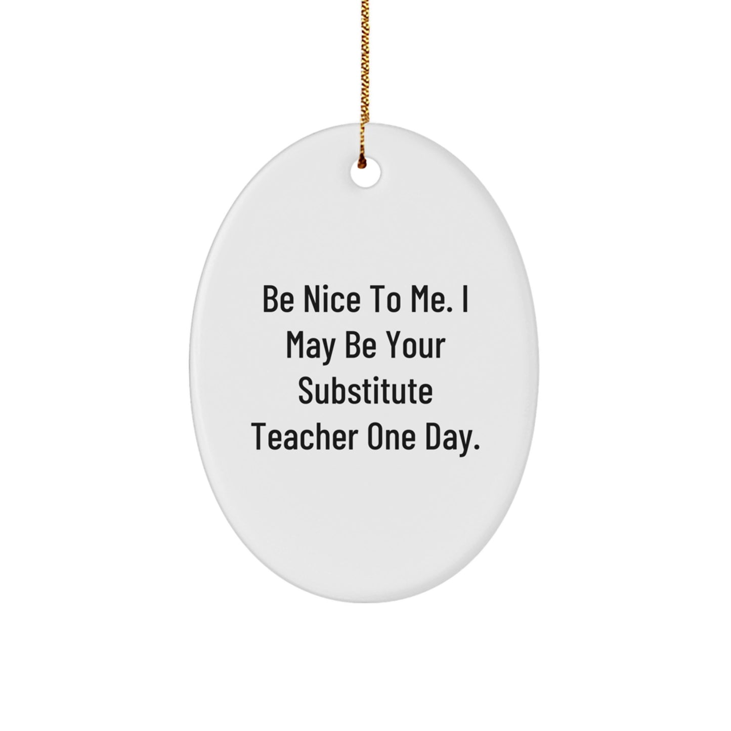 Funny Substitute Teacher Oval Ornament Gifts from Friends and Family, Be Nice To Me, Christmas Unique Gifts - Image 1