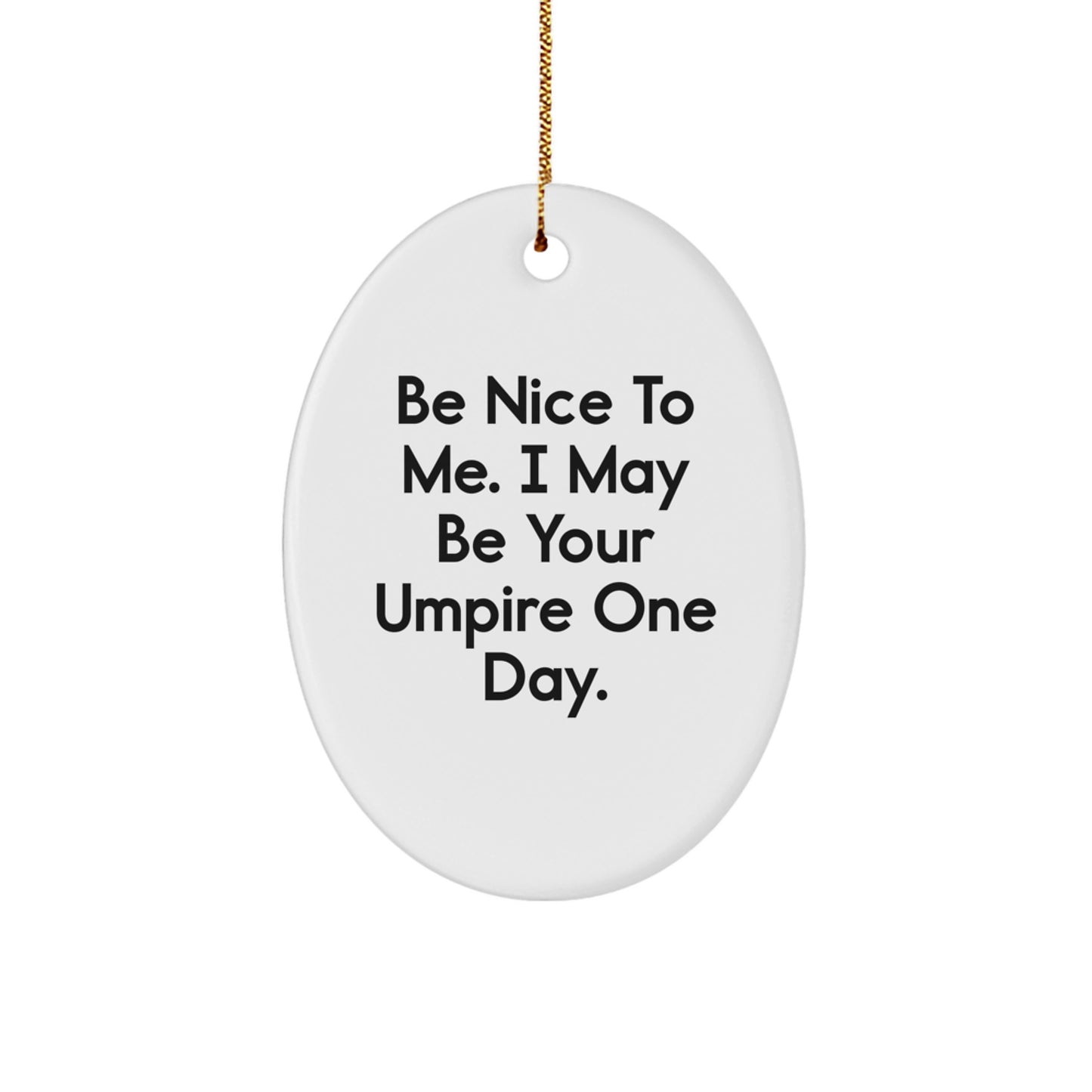 Funny Umpire Gifts from Men to Umpire Friends - Be Nice To Me, I May Be Your Umpire One Day Oval Ornament for Christmas - Image 1