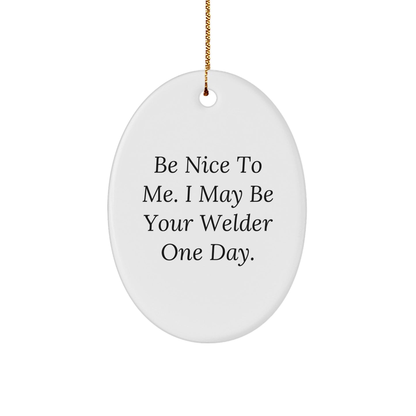 Funny Welder Gifts from Friends for Christmas Unique Oval Ornament - Be Nice To Me I May Be Your Welder One Day, Cute, Inspirational Gifts for Welder Men Women Family Friends Coworkers - Image 1