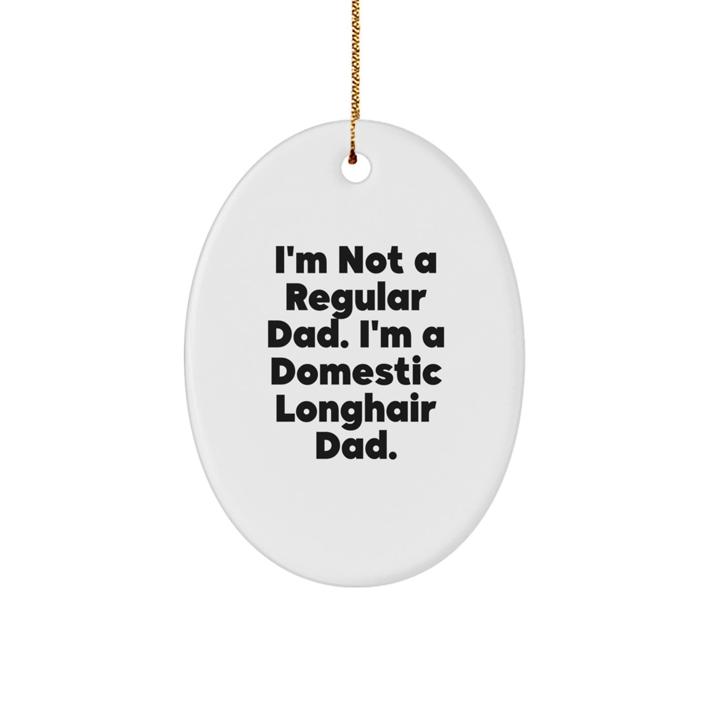 Funny Domestic Longhair Cat Gifts for Christmas, 'I'm Not A Regular Dad. I'm A Domestic Longhair Dad.' Oval Ornament for Men, Women, Friends, Family - Image 1