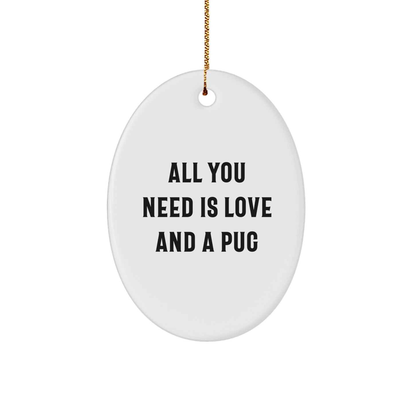 Funny Pug Dog Lover Gifts from Men to Friends and Family - Oval Ornament with All You Need Is Love And A Pug Quote for Happy Kids and Adults - Image 1