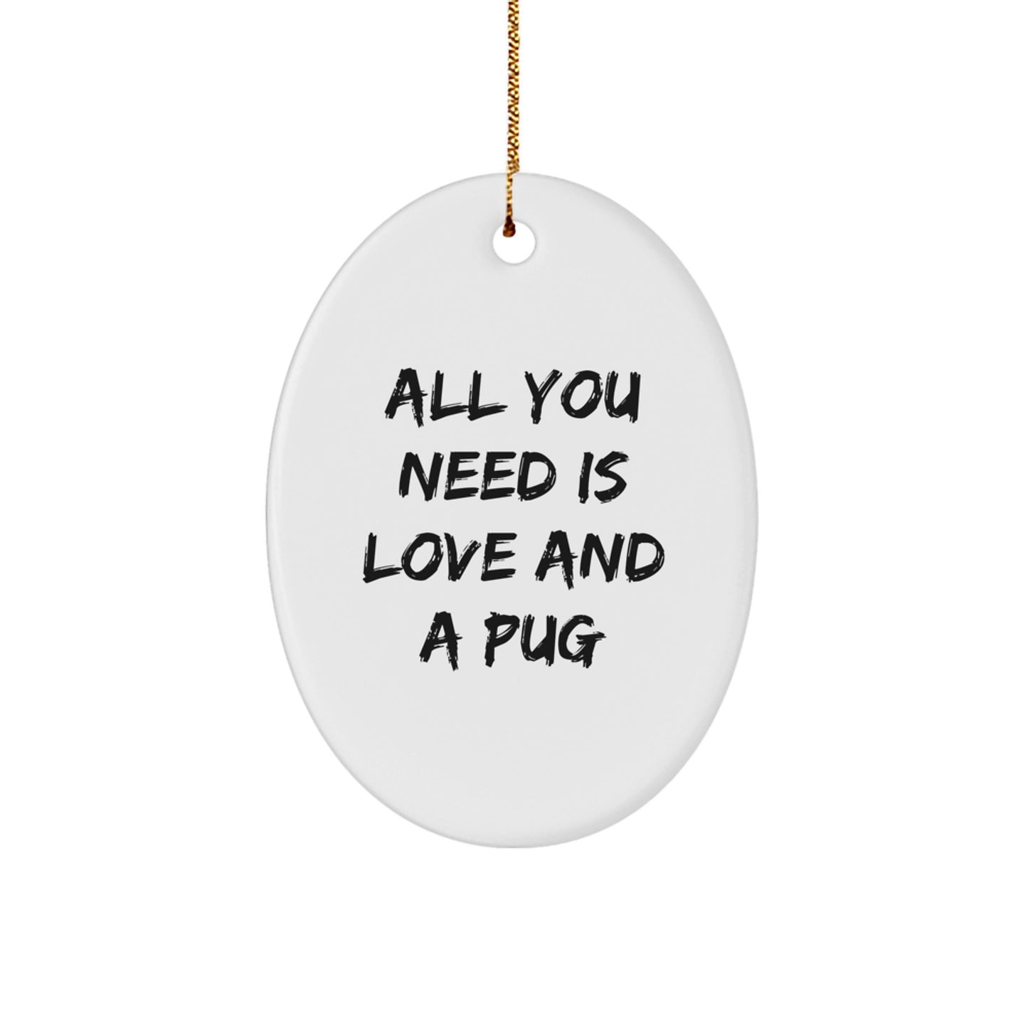 Funny Pug Dog Christmas Unique Gifts from Men to Women Friends for Pug Dog Love Enthusiasts All You Need Is Love And A Pug Oval Ornament - Image 1