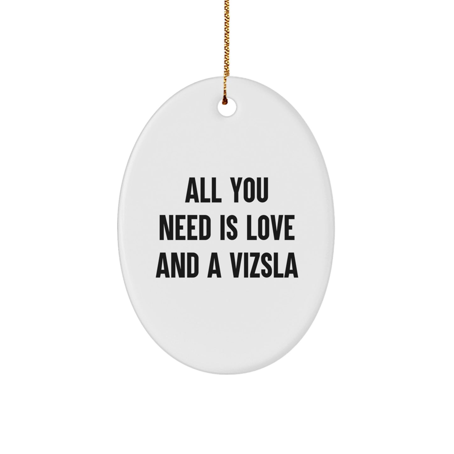 Gifts from Friends and Family for Vizsla Dog Owners - Oval Ornament with Funny Quote 'All You Need Is Love And A Vizsla', Christmas Unique Decorations - Image 1