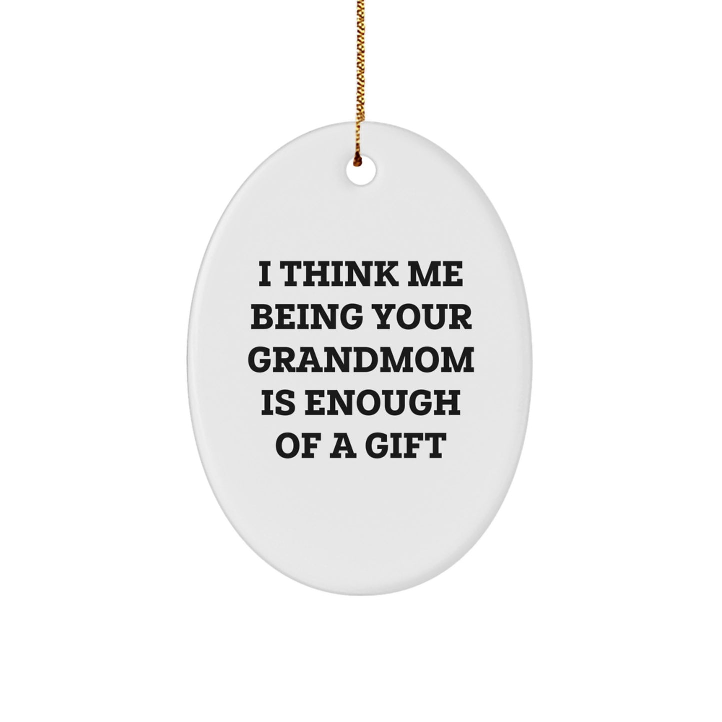 Grandmom Gifts from Family - Funny Oval Ornament for Christmas, I Think Me Being Your Grandmom Is Enough Of A Gift - Image 1