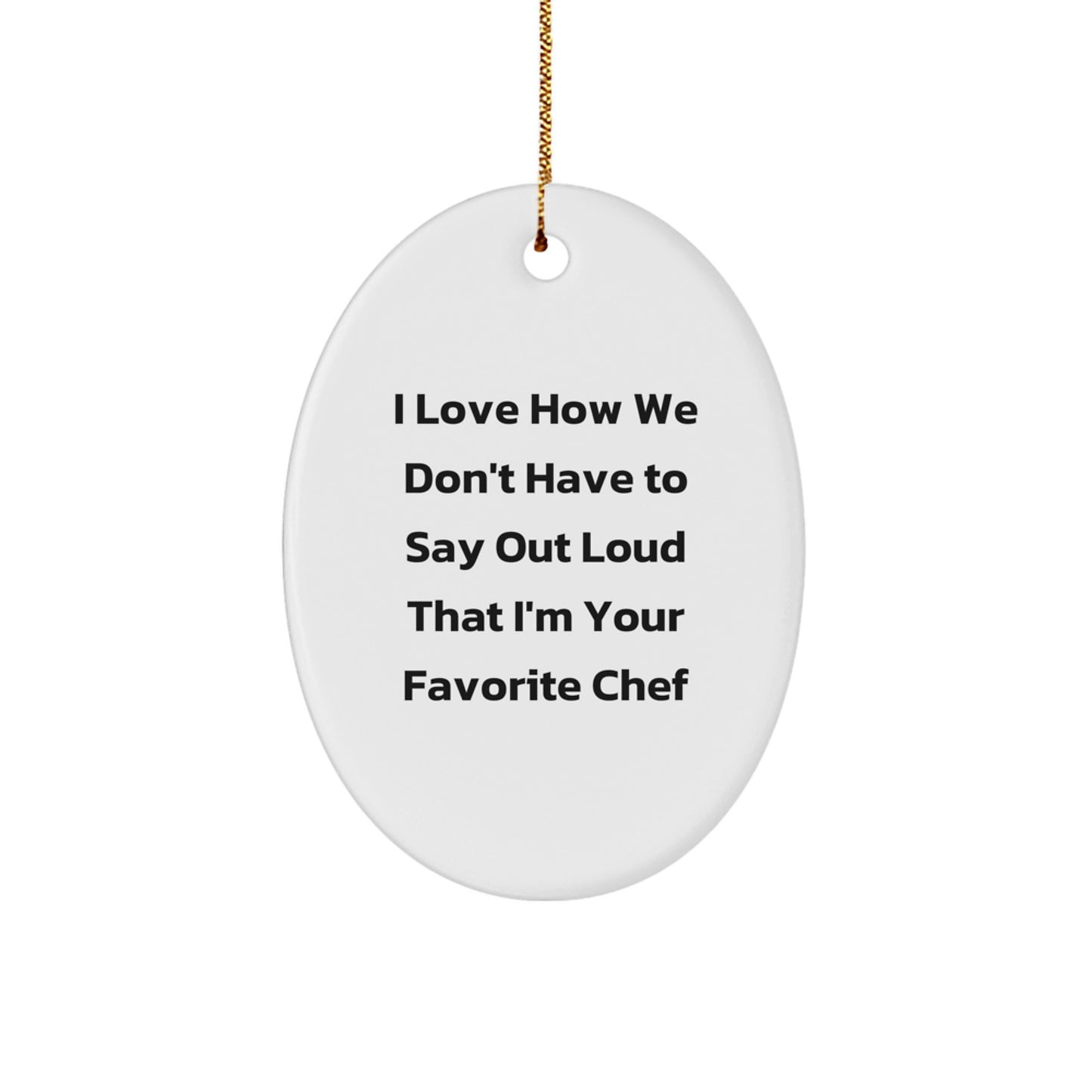 Funny Chef Gifts for Friends - Oval Ornament with I Love How We Don't Have To Say Out Loud That I'm Your Favorite Chef Quote - Christmas Unique Gifts from Friends - Image 1
