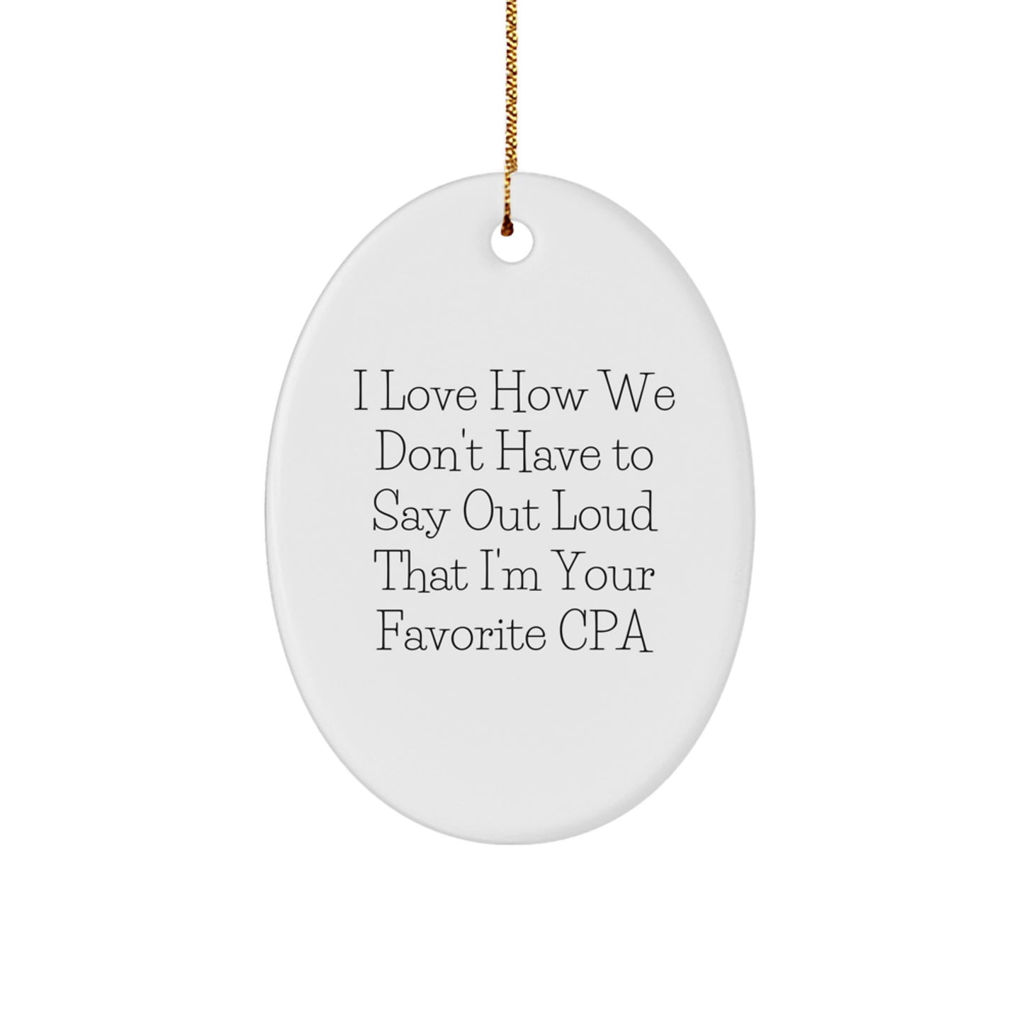 Funny CPA Gifts from Friends, Oval Ornament I Love How We Don't Have To Say Out Loud That I'm Your Favorite Cpa, Christmas Unique Gifts for CPA - Image 1