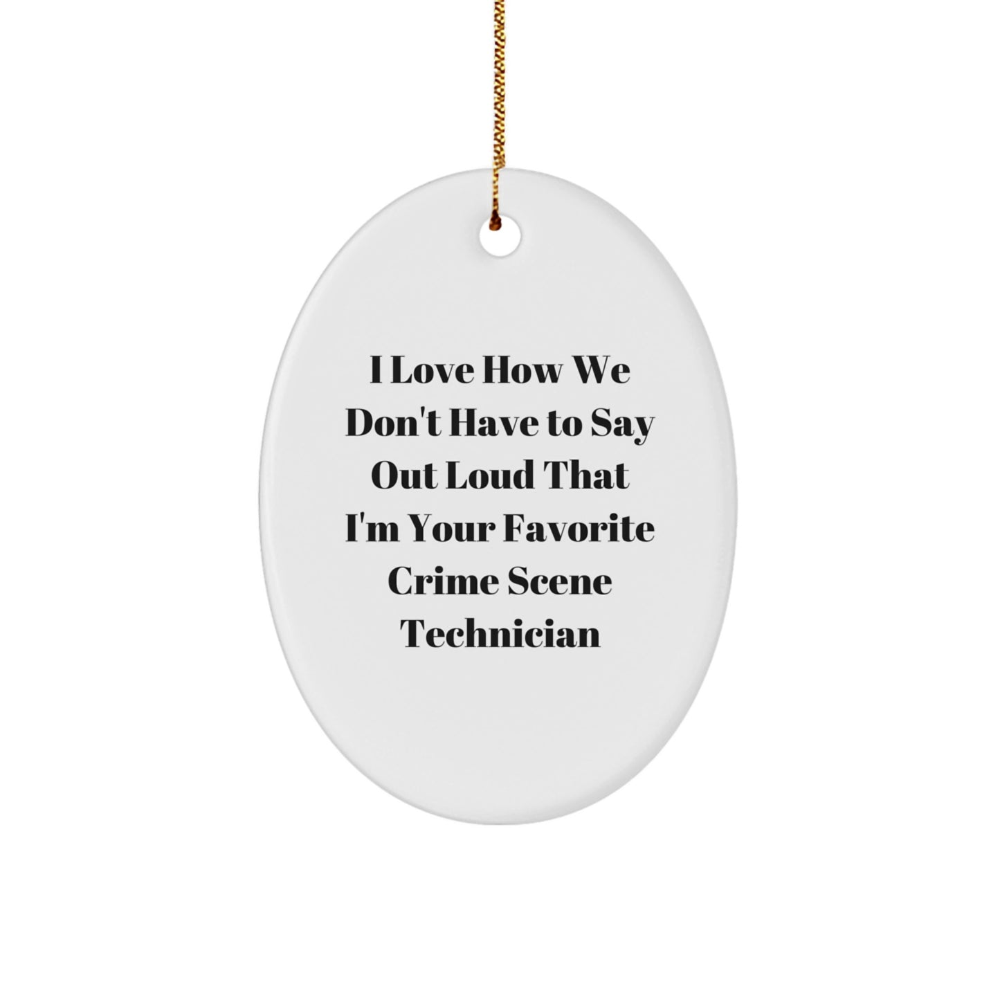 Funny Gift for Crime Scene Technician Friends - I Love How We Don't Have To Say Out Loud That I'm Your Favorite - Oval Ornament Christmas Unique Gifts from Friends - Image 1