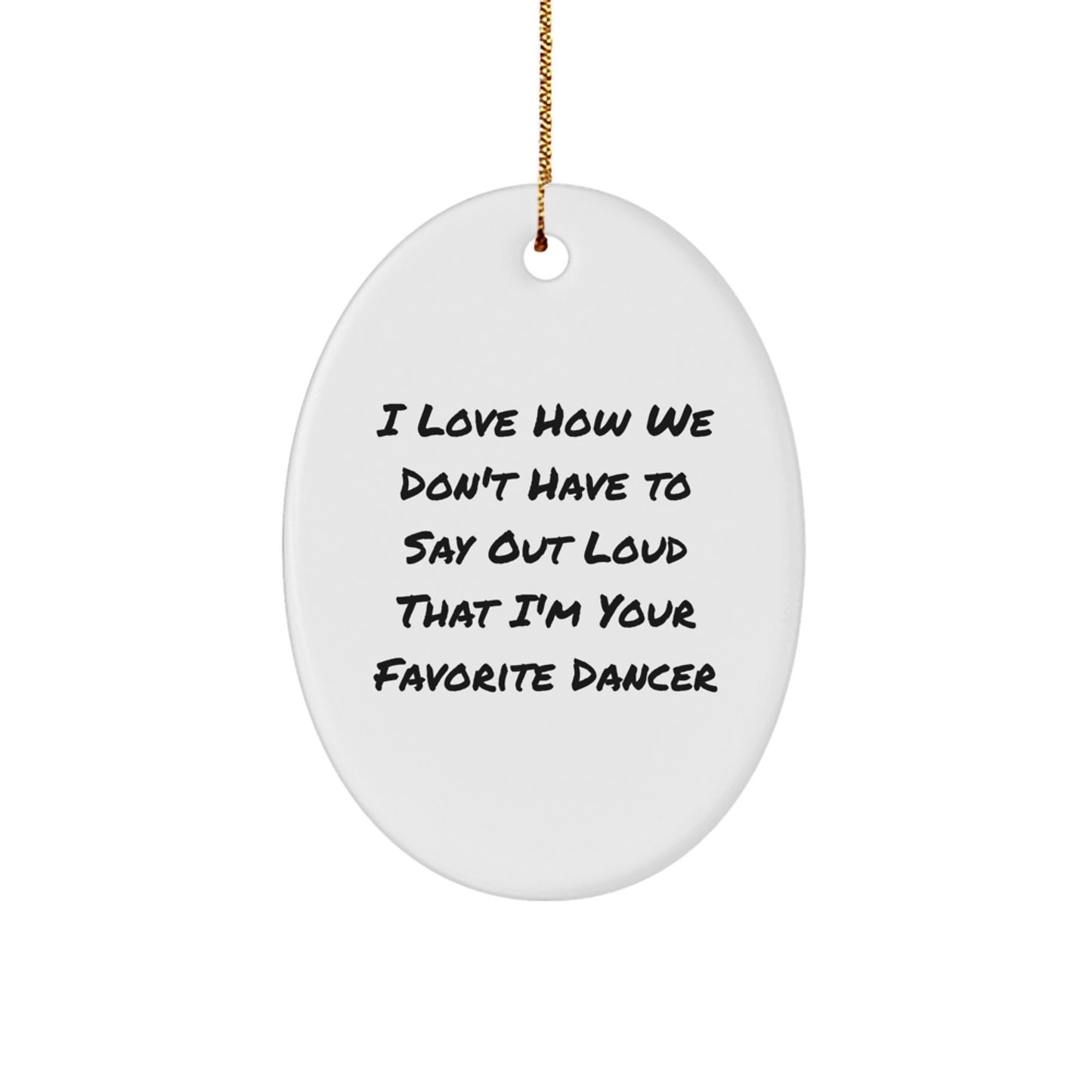 Funny Dancer Gifts from Family - Oval Ornament, 'I Love How We Don't Have To Say Out Loud That I'm Your Favorite Dancer', Christmas Unique Gifts for Dancers - Image 1