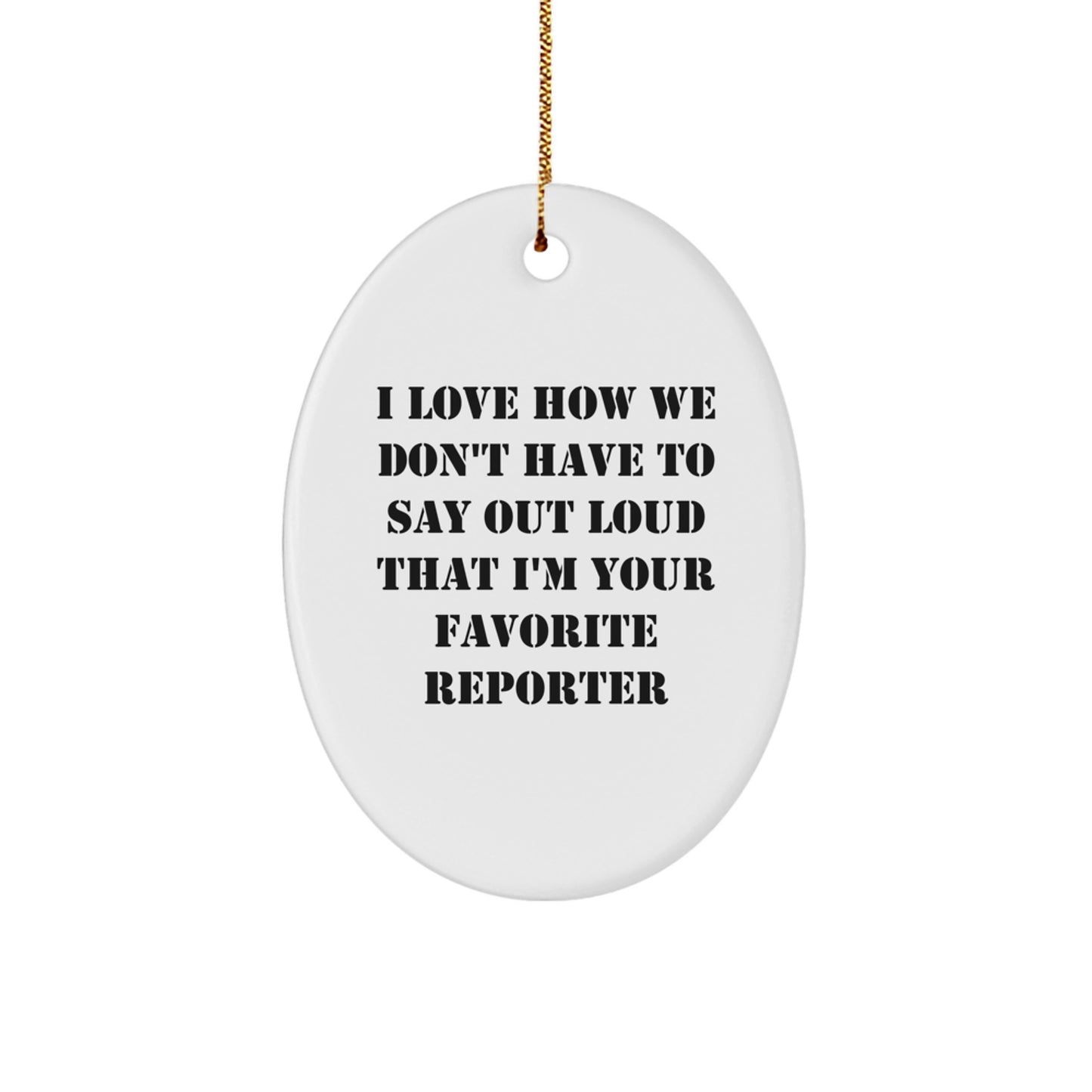 Funny Reporter Oval Ornament Gifts from Friends for Christmas, Oval Reporter Gifts, I Love How We Don't Have To Say Out Loud That I'm Your Favorite Reporter Oval Shaped Ornament - Image 1