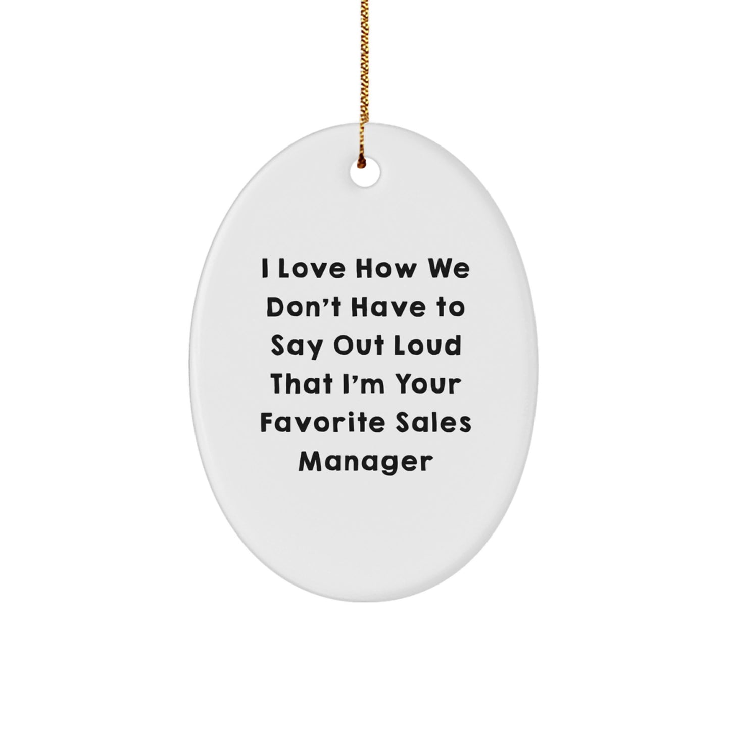 Funny Sales Manager Oval Ornament Gifts for Men - I Love How We Don't Have To Say Out Loud That I'm Your Favorite Sales Manager - Christmas Unique Gifts from Friends - Image 1