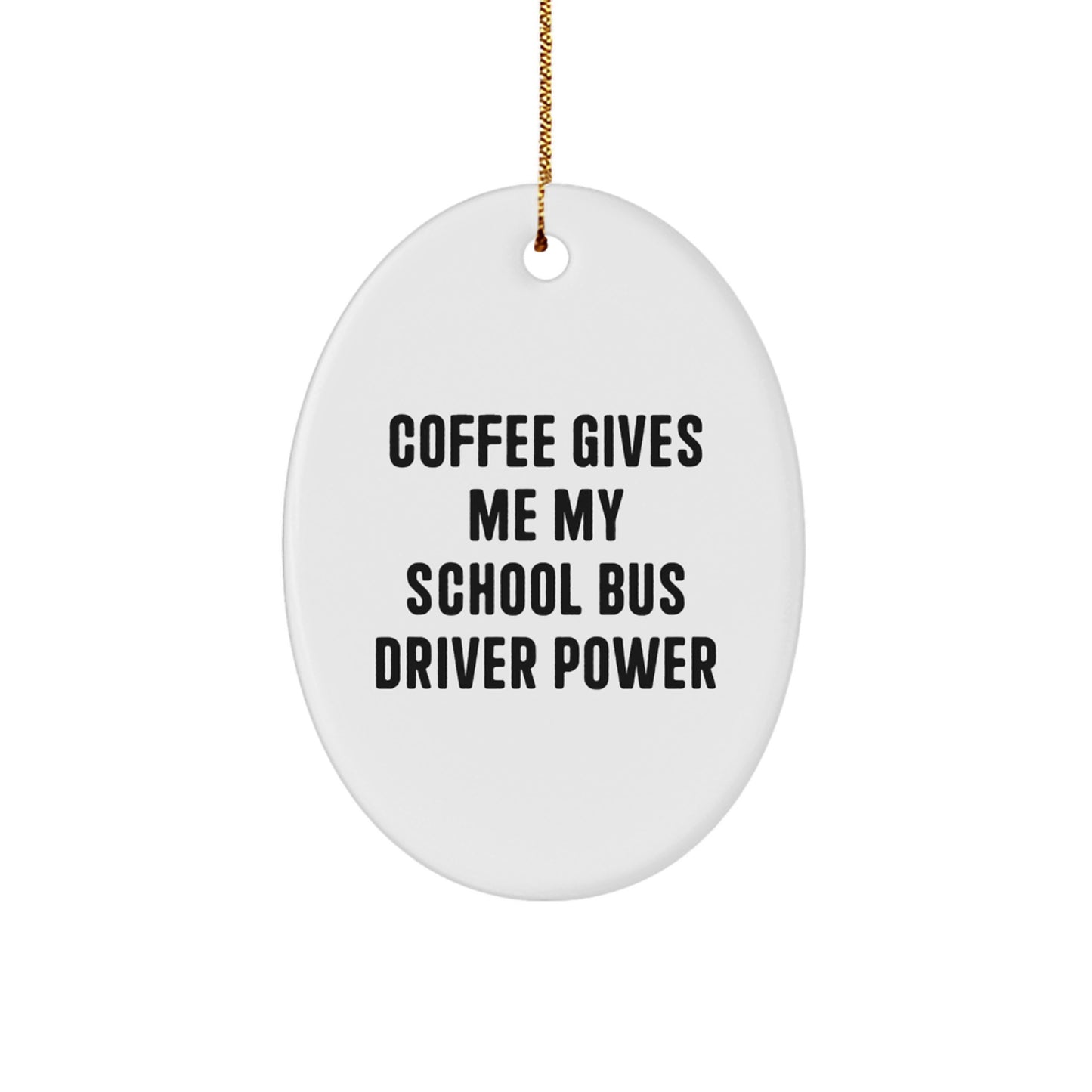Funny School Bus Driver Oval Ornament Gifts from Friends for Christmas - Coffee Gives Me My School Bus Driver Power - Image 1