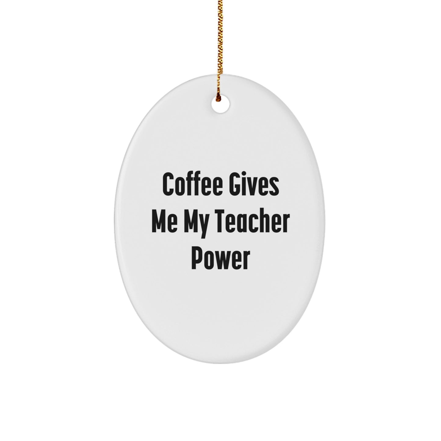 Funny Teacher Gifts from Friends or Family - Coffee Gives Me My Teacher Power Oval Ornament for Christmas - Image 1
