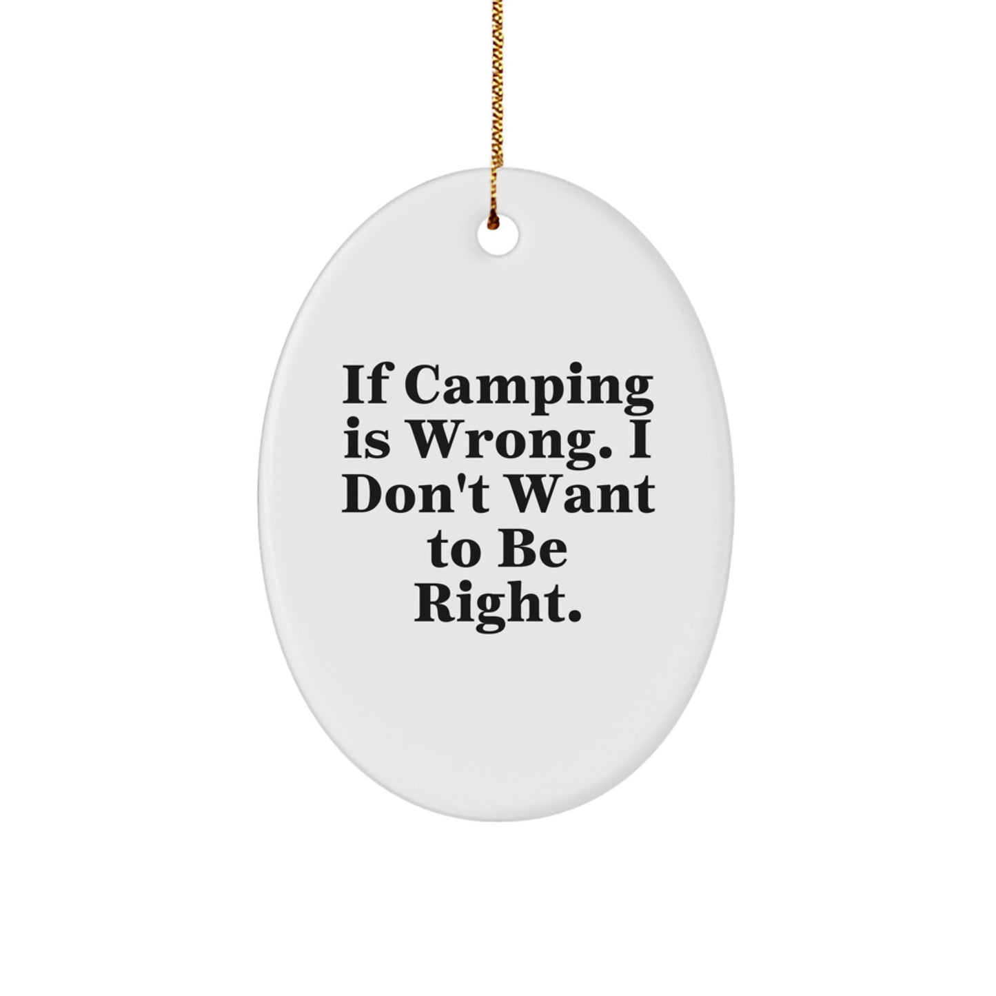 Camping Gifts from Friends, Funny Oval Ornament, 'If Camping Is Wrong. I Don't Want To Be Right.' for Christmas Unique Gifts - Image 1