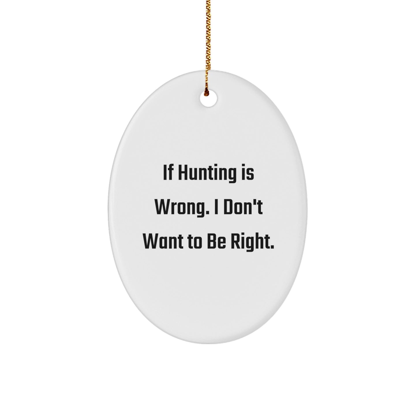 Hunting Enthusiast Gifts, Oval Ornament, Funny Quote, 'If Hunting Is Wrong. I Don't Want To Be Right.', Christmas Unique Gifts from Friends to Family - Image 1