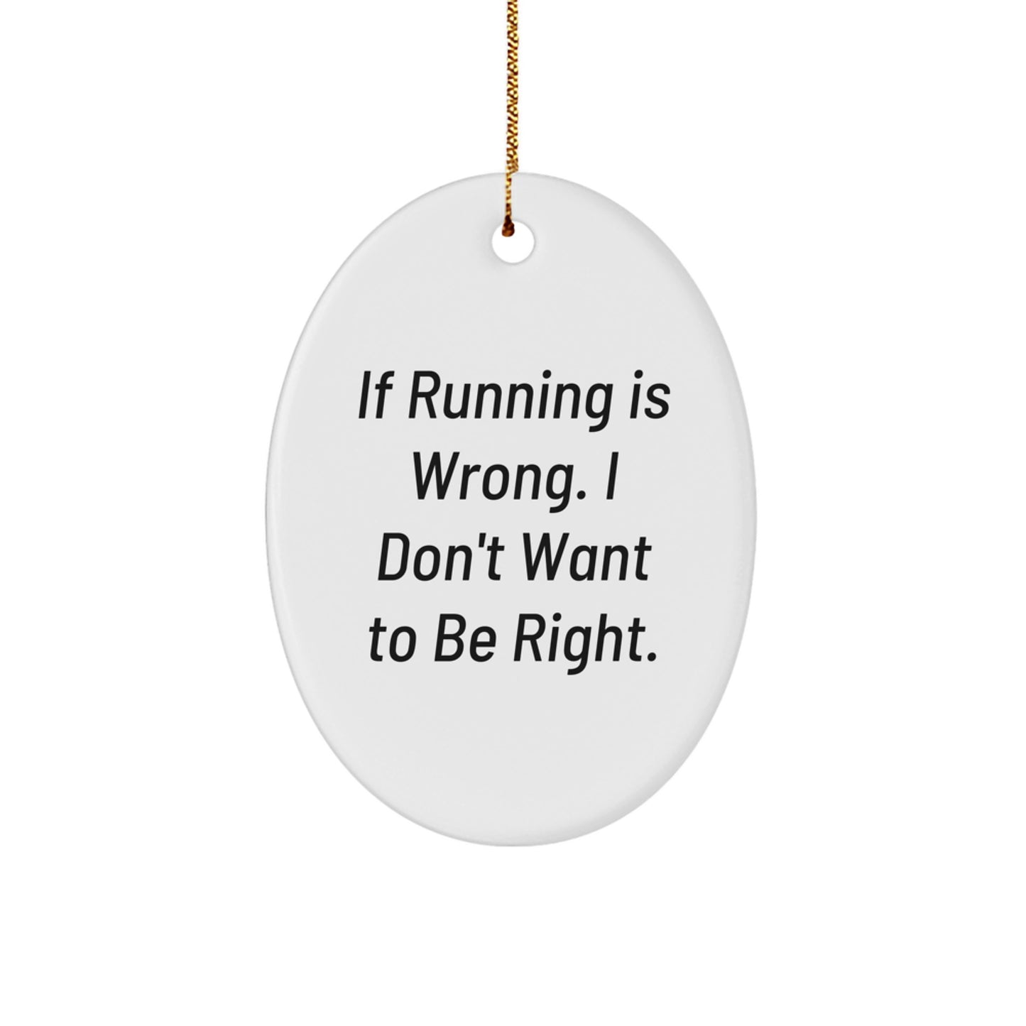 Funny Running Oval Ornament Gifts from Friends for Men Funny Running Enthusiasts Christmas Unique Gifts, Oval Ornament Quote If Running Is Wrong. I Don't Want To Be Right. - Image 1