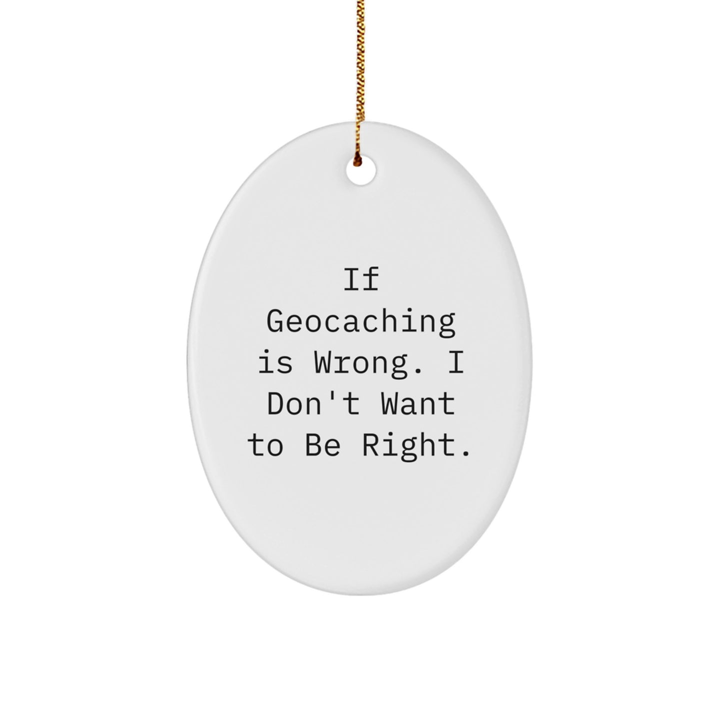 Geocaching Oval Ornament Gifts from Friends for Men and Women - Funny Quote If Geocaching Is Wrong I Don't Want To Be Right, Geocaching Christmas Unique Gifts - Image 1