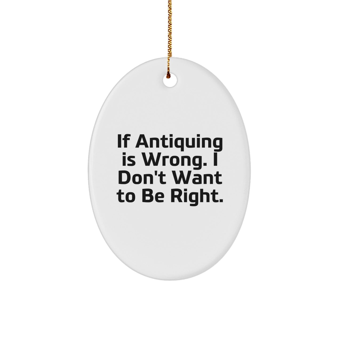 Antiquing Humor Gifts from Gifts for Antiquing Enthusiasts, Funny Oval Ornament, White, 3.25" tall, Christmas Unique Gifts - Image 1