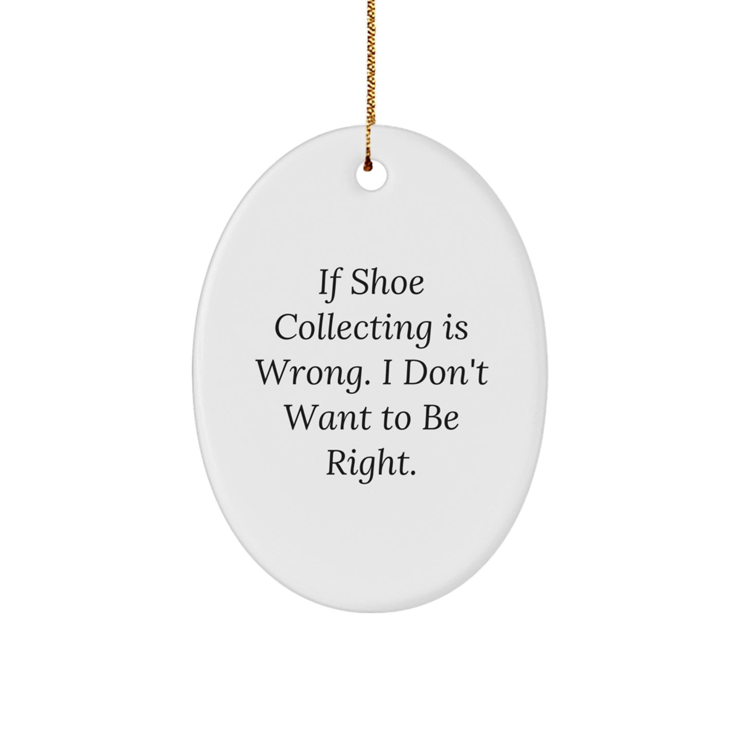 Funny Shoe Collecting Gifts from Family for Shoe Enthusiasts - Oval Ornament, If Shoe Collecting Is Wrong, I Don't Want To Be Right., Christmas Unique Decorations - Image 1
