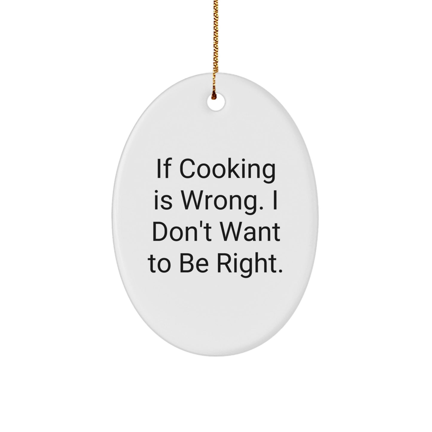 Funny Cooking Oval Ornament Gifts from Men to Cooking Enthusiasts, Oval Ornament Christmas Unique Gifts for Cooking Friends, If Cooking Is Wrong I Don't Want To Be Right Oval Decoration - Image 1