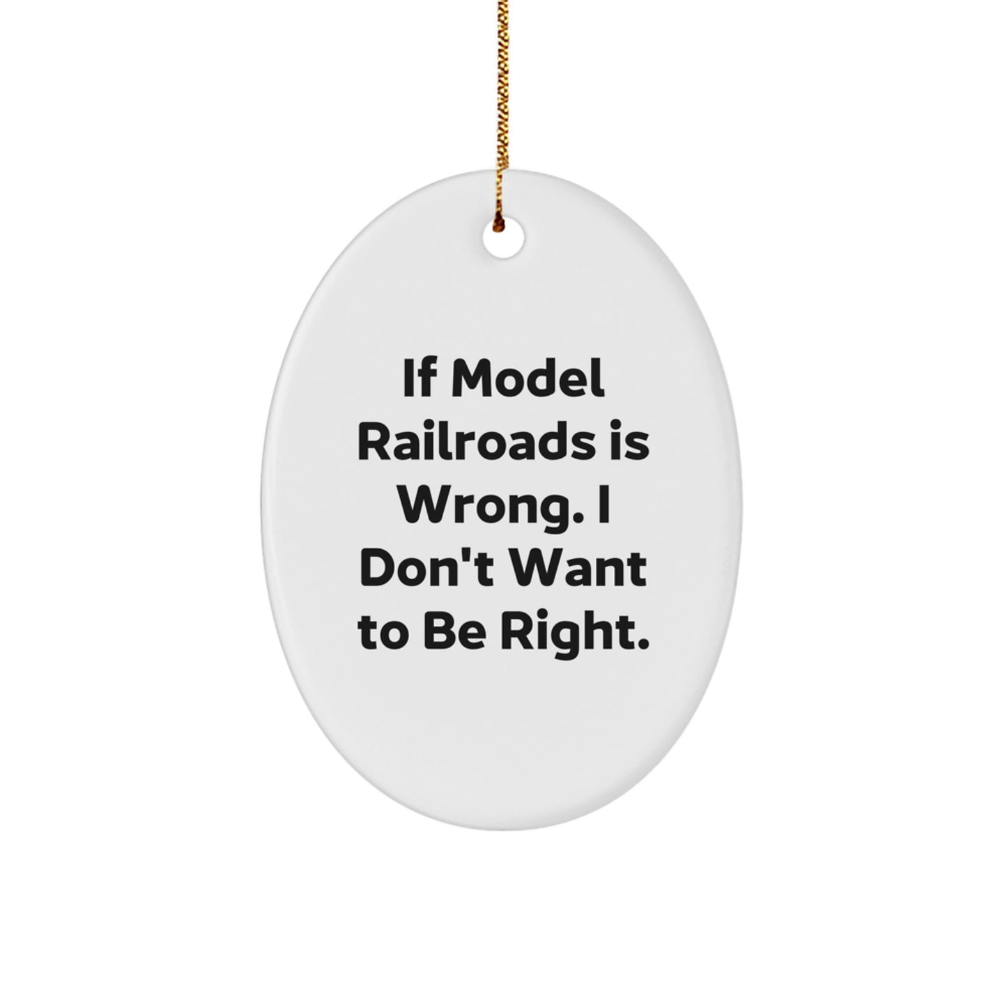 Funny Model Railroads Oval Ornament Gifts from Family for Christmas, Model Railroads Enthusiasts, Oval Ornament Lover, If Model Railroads Is Wrong. I Don't Want To Be Right. - Image 1
