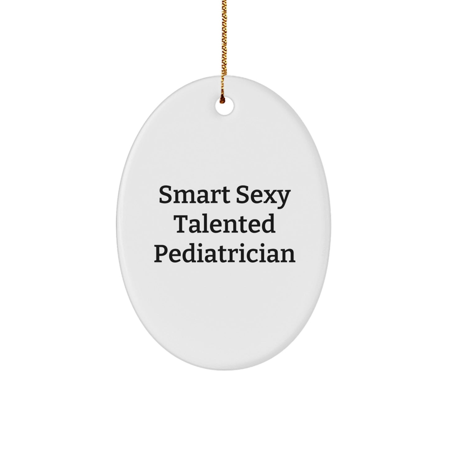 Funny Smart Sexy Talented Pediatrician Oval Ornament Gift for Him or Her - White, Cute, Inspirational Quote - Great Christmas Unique Gifts from Men to Women, Coworkers, Family, Friends - Image 1