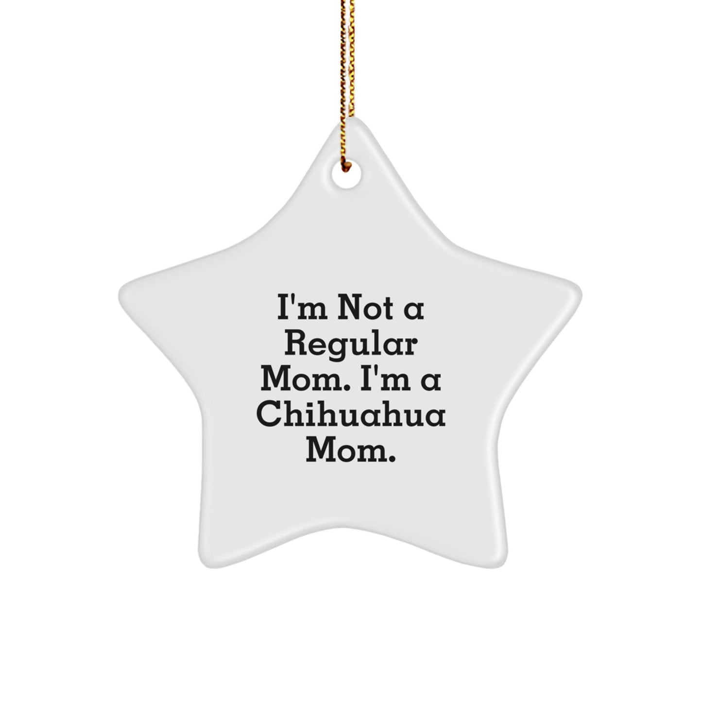 Funny Chihuahua Mom Gifts from Mom, Unique Chihuahua Dog Christmas Star Ornament, I'm Not A Regular Mom. I'm A Chihuahua Mom. - Image 1