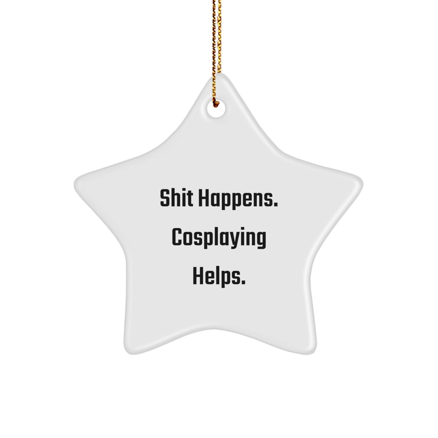 Funny Cosplaying Gifts from Friends for Cosplaying, Shit Happens. Cosplaying Helps., Star Ornament with Gold Cord for Christmas - Image 1