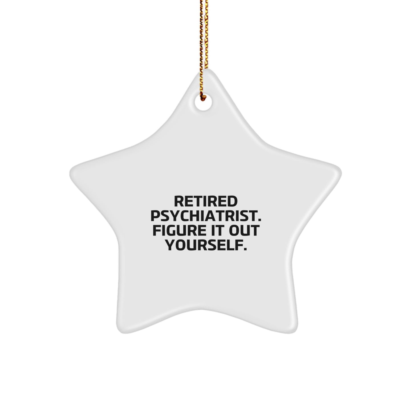 Funny Psychiatrist Gifts from Friends - 'Retired Psychiatrist. Figure It Out Yourself.' Star Ornament for Christmas - Image 1
