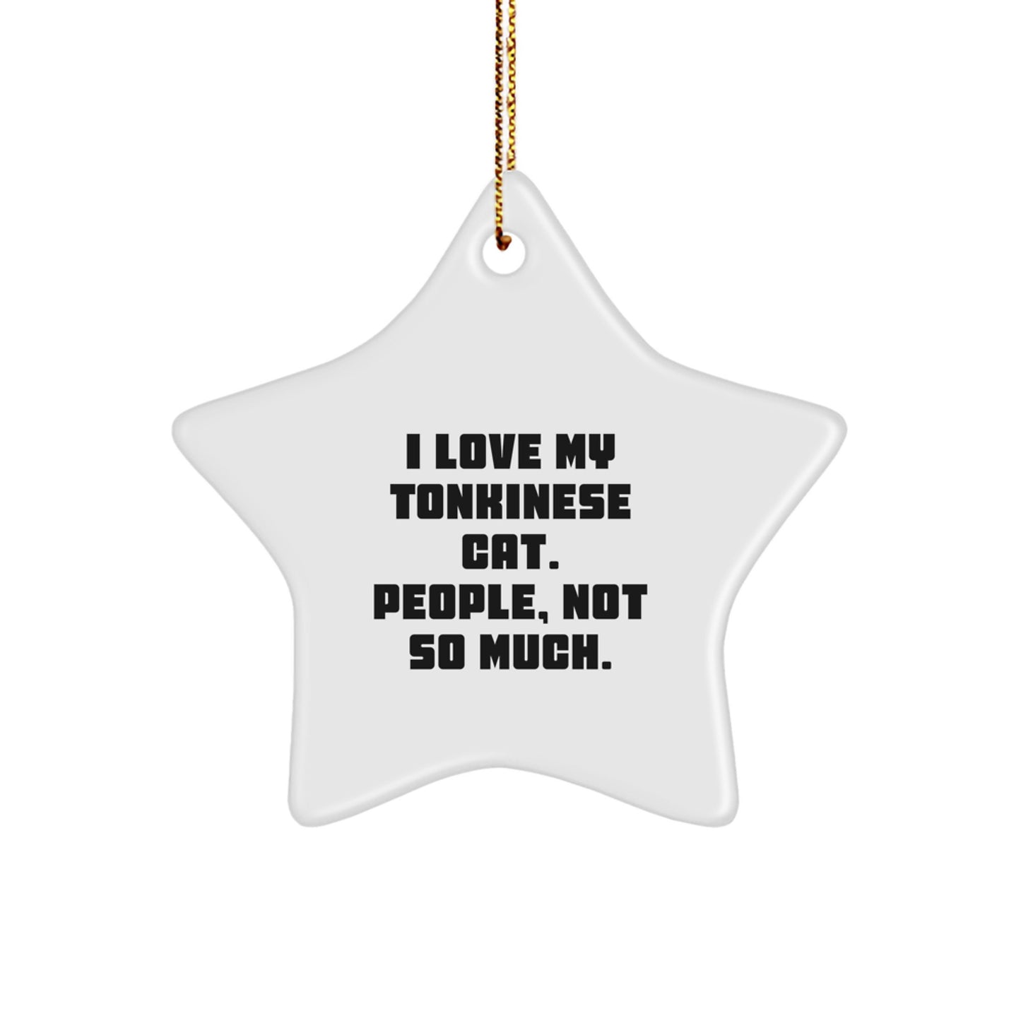 Funny Tonkinese Cat Gifts from Friends for Christmas - Star Ornament, White, I Love My Tonkinese Cat, People, Not So Much. - Image 1