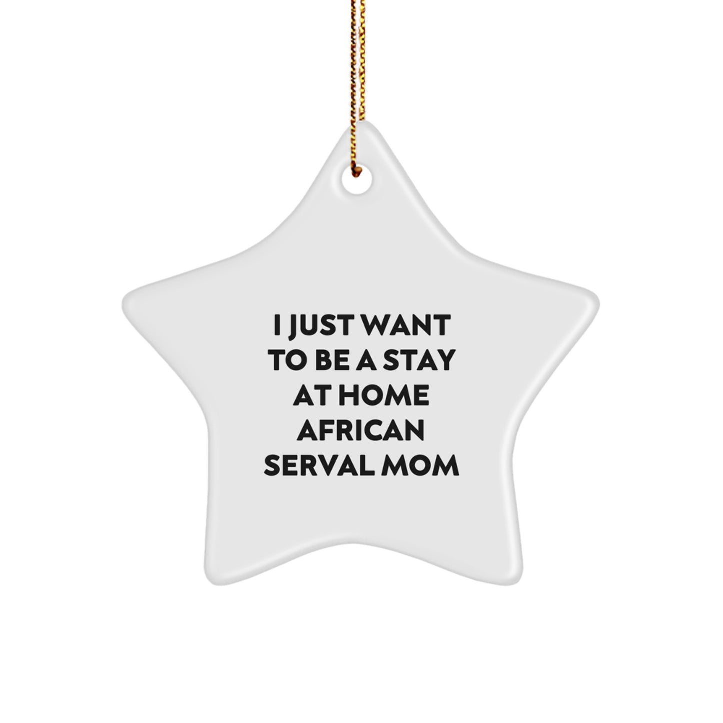 Funny African Serval Cat Mom Gifts for Christmas Star Ornament, Gifts from Family to African Serval Cat Lover, 'I Just Want To Be A Stay At Home African Serval Mom' Unique Gifts for Christmas - Image 1