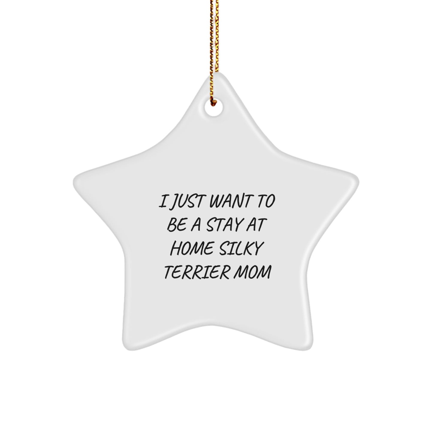 Fun Silky Terrier Dog Mom Star Ornament, I Just Want To Be A Stay At Home Silky Terrier Mom Gifts from Family to Daughter, Unique Christmas Decorations - Image 1