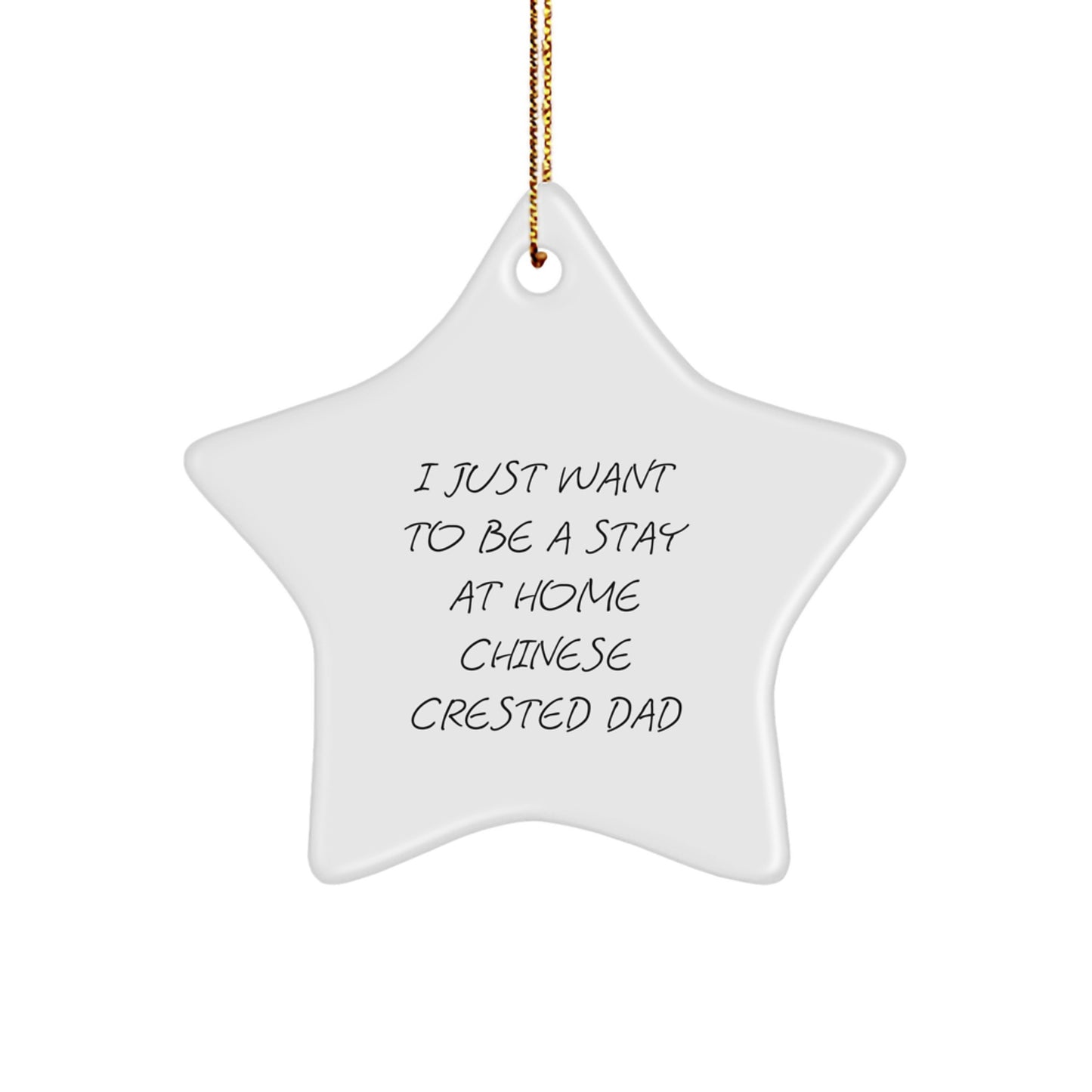Chinese Crested Dog Star Ornament Gifts from Dad for Christmas, Funny Quote I Just Want To Be A Stay At Home Chinese Crested Dad, Unique - Image 1