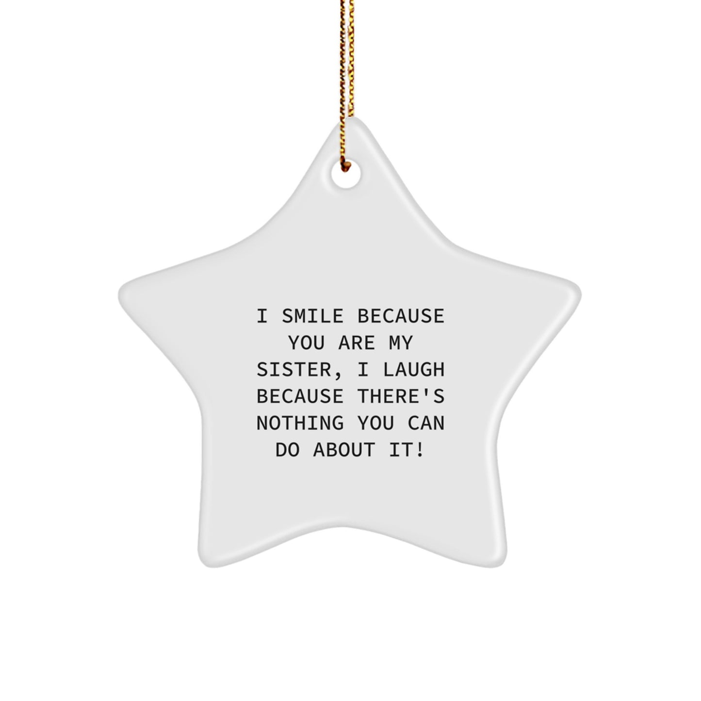 Funny Sister Gifts for Her, Star Ornament with I Smile Because You Are My Sister, I Laugh Because There's Nothing You Can Do About It! Quote, Christmas Unique Gifts from Family - Image 1