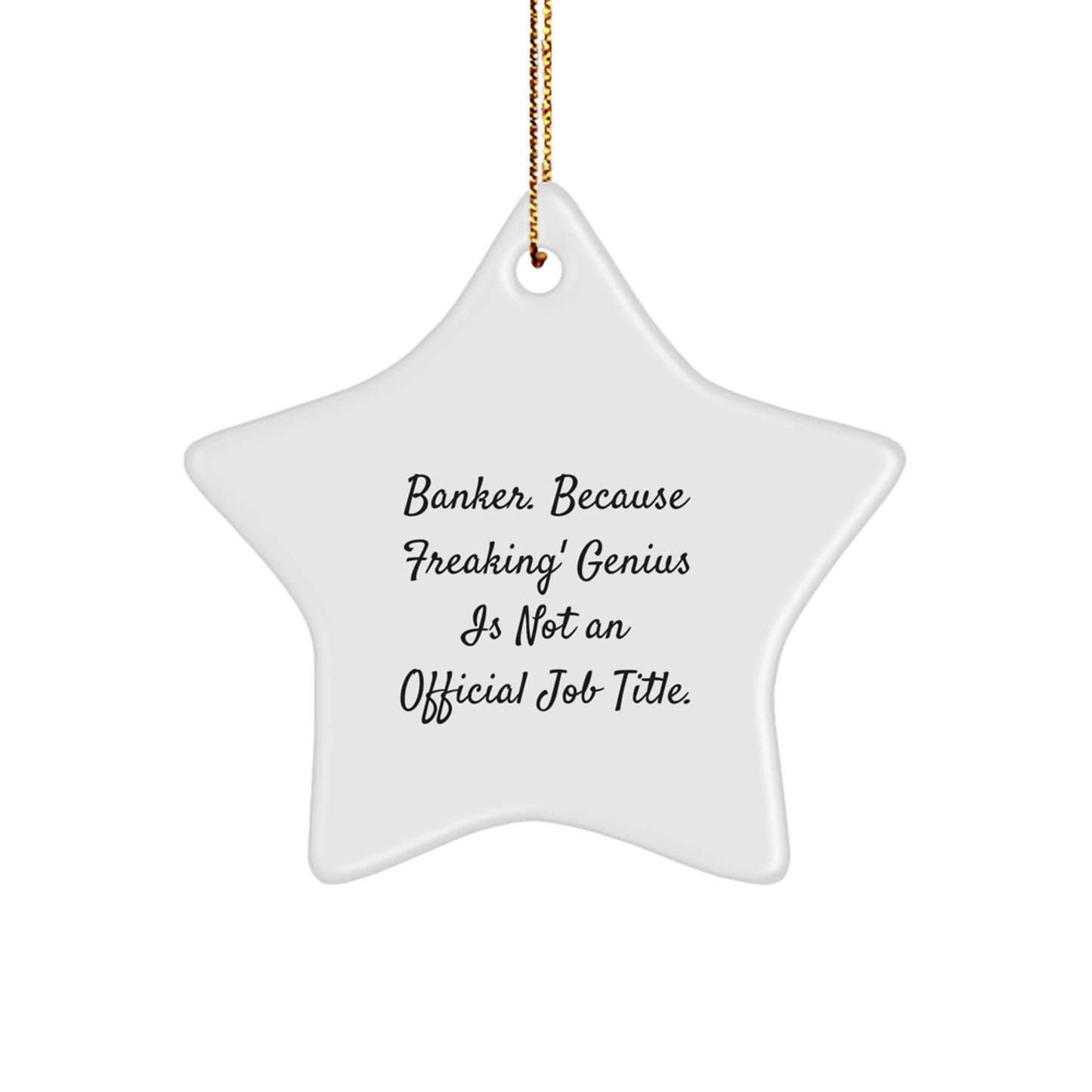 Funny Banker Gifts from Friends, Men, Women, Coworkers, Family - Star Ornament with 'Banker. Because Freaking' genius Is Not An Official Job Title.' Quote - Image 1