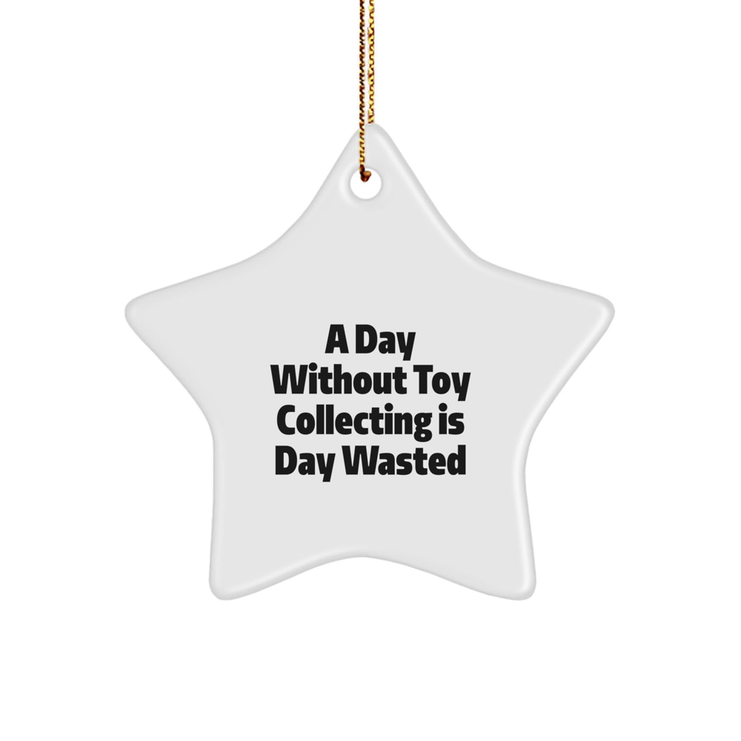 Funny Toy Collecting Gifts for Friends from Men, Christmas Unique Star Ornament, A Day 'Without Toy Collecting Is Day Wasted' Inspirational - Image 1