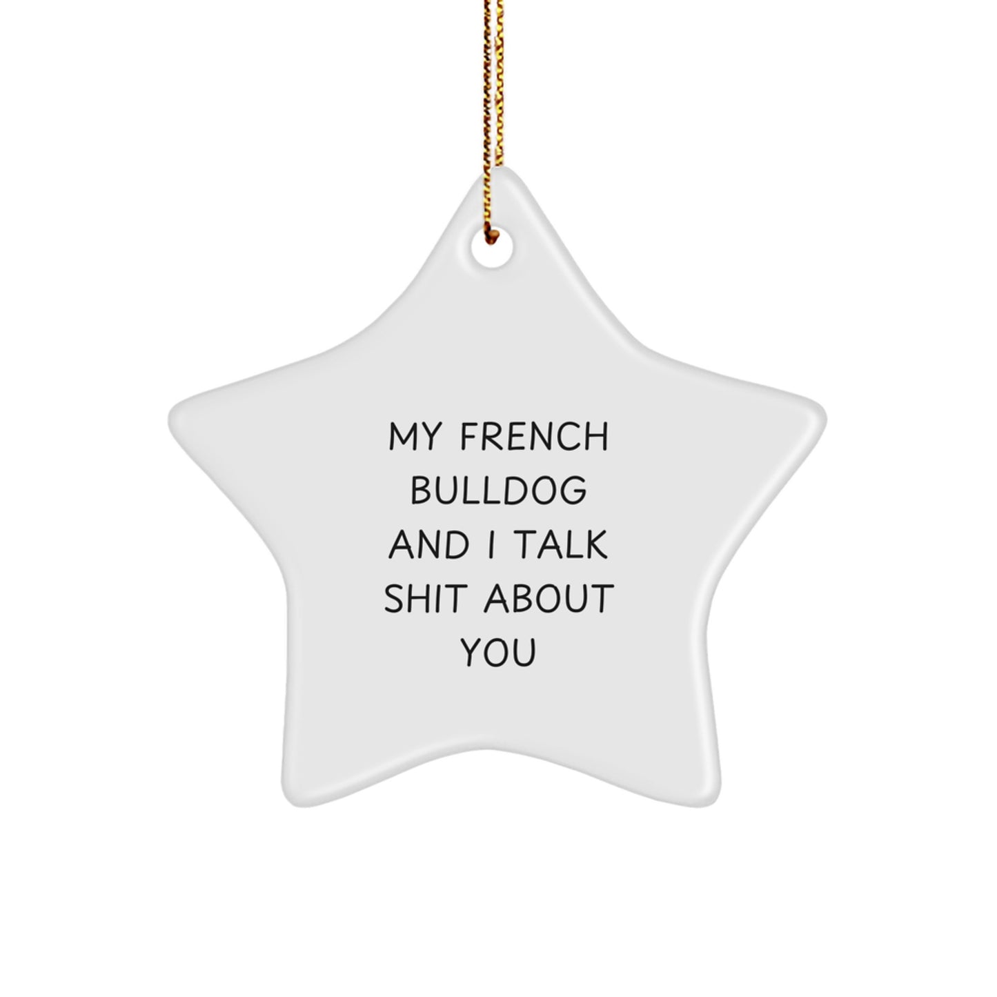 Funny French Bulldog Gifts from Men, White Star Ornament with My French Bulldog And I Talk Shit About You Quote, Perfect for French Bulldog Lover Friends at Christmas - Image 1