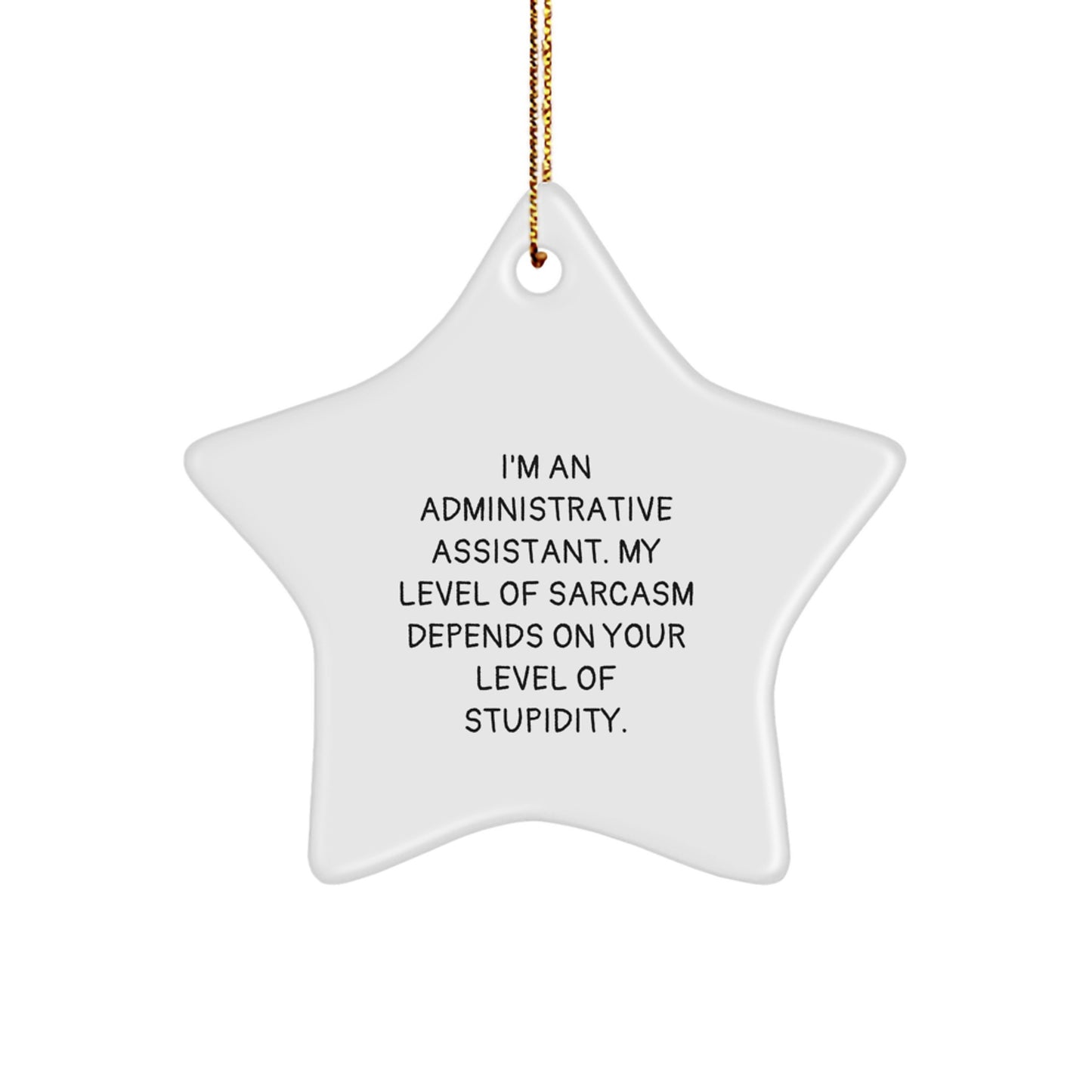 Funny Administrative Assistant Gifts from Friends - I'm An Administrative Assistant. My Level Of Sarcasm Depends On Your Level Of Stupidity. Star Ornament for Christmas - Image 1
