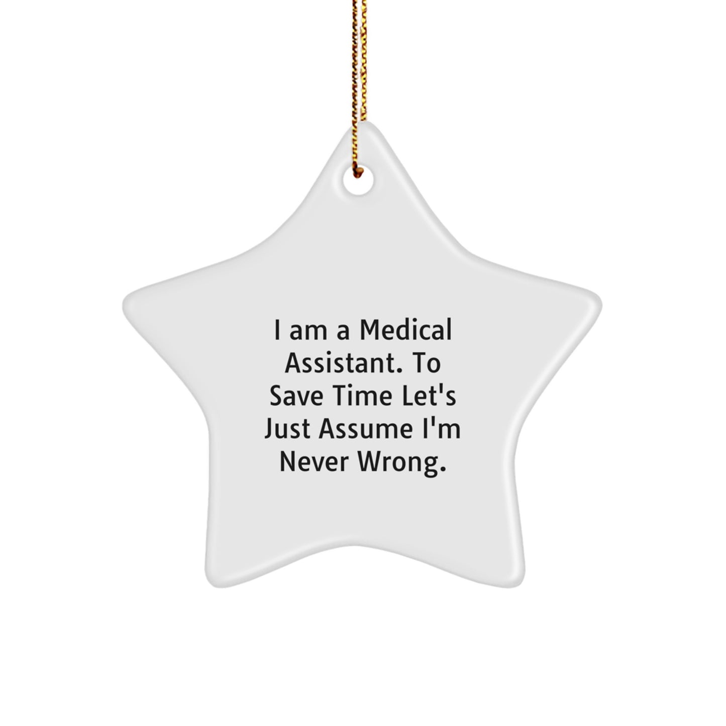 Funny Medical Assistant Gifts: 'I Am A Medical Assistant. To Save Time Let's Just Assume I'm Never Wrong.' Star Ornament for Christmas from Friends, Coworkers, or Family - Image 1