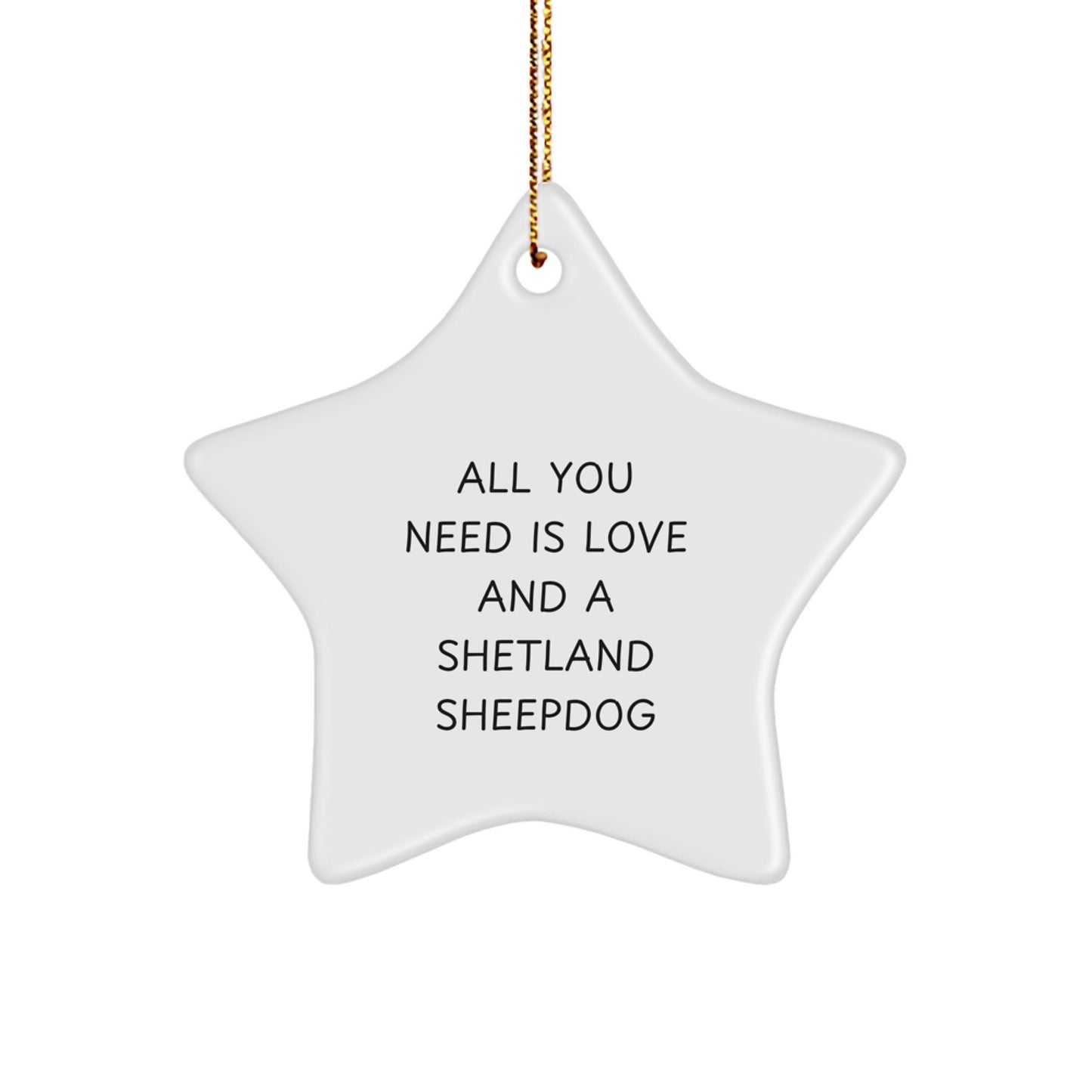 Funny Shetland Sheepdog Gifts, All You Need Is Love, Star Ornament for Shetland Sheepdog Lover, Gifts from Friends for Christmas Unique Gifts - Image 1
