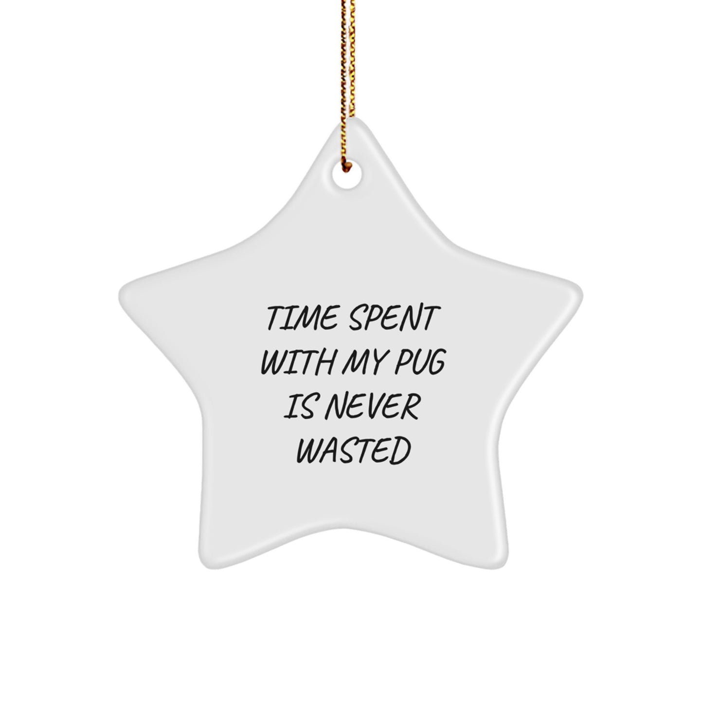 Funny Pug Dog Christmas Unique Gifts from Family, Friends, or Coworkers - Time Spent With My Pug Is Never Wasted Star Ornament for Pug Dog Owners - Image 1