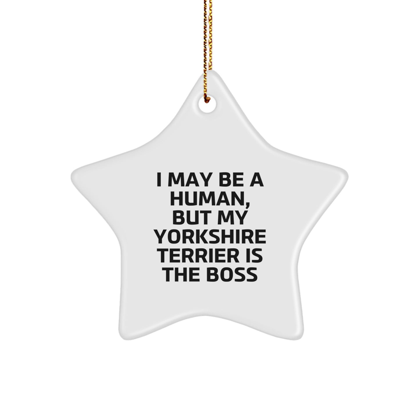 Funny Yorkshire Terrier Dog Christmas Unique Gifts for Men Women Friends Family - I May Be A Human, But My Yorkshire Terrier Is The Boss Star Ornament - Image 1