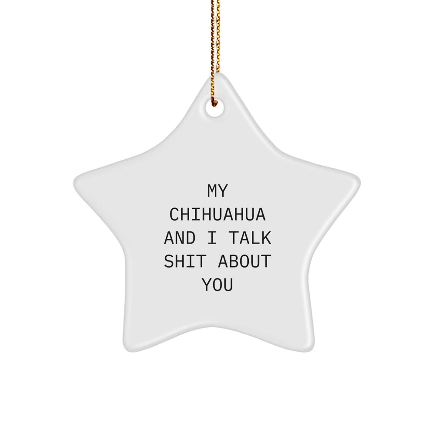 Funny Chihuahua Dog Christmas Star Ornament Gifts from Friends, Family, or Coworkers for Chihuahua Dog Lovers, 'My Chihuahua And I Talk Shit About You' Quote - Image 1