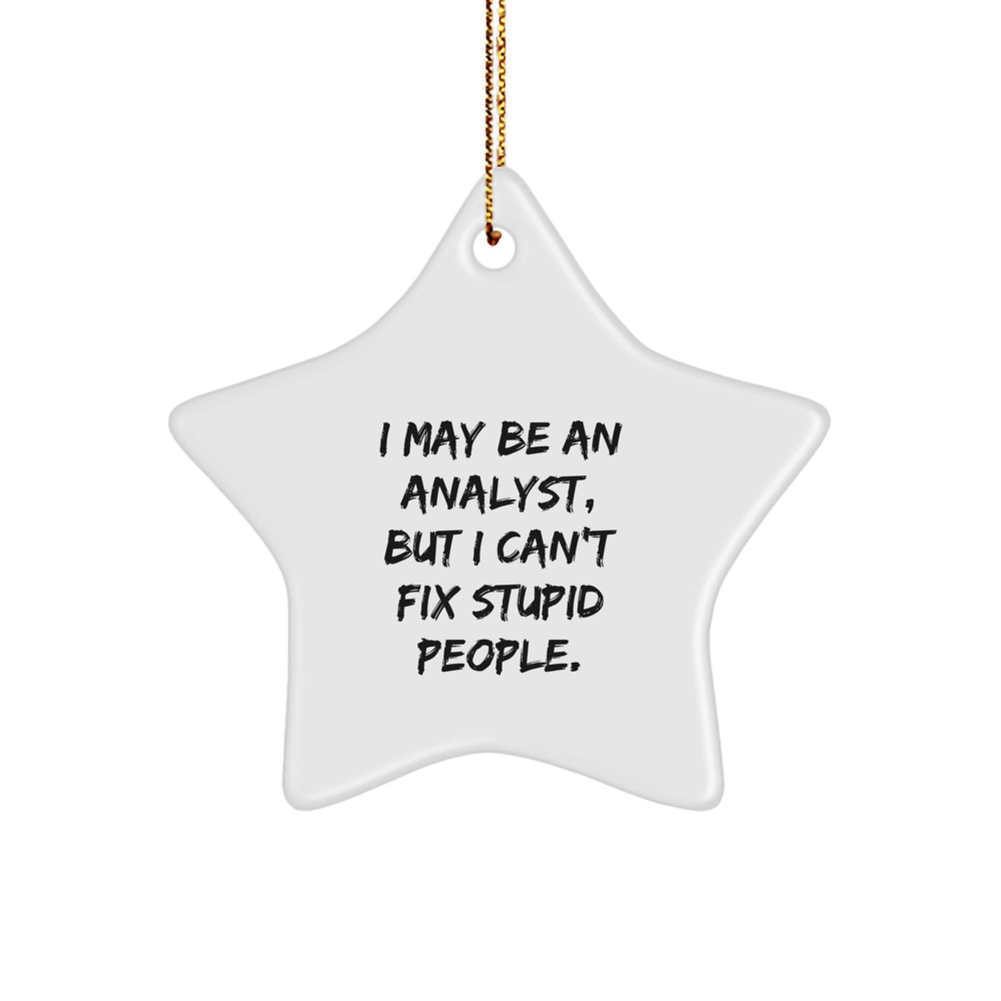 Funny Analyst Star Ornament Gifts from Friends with I May Be An Analyst But I Cant Fix Stupid People Quote - Image 1