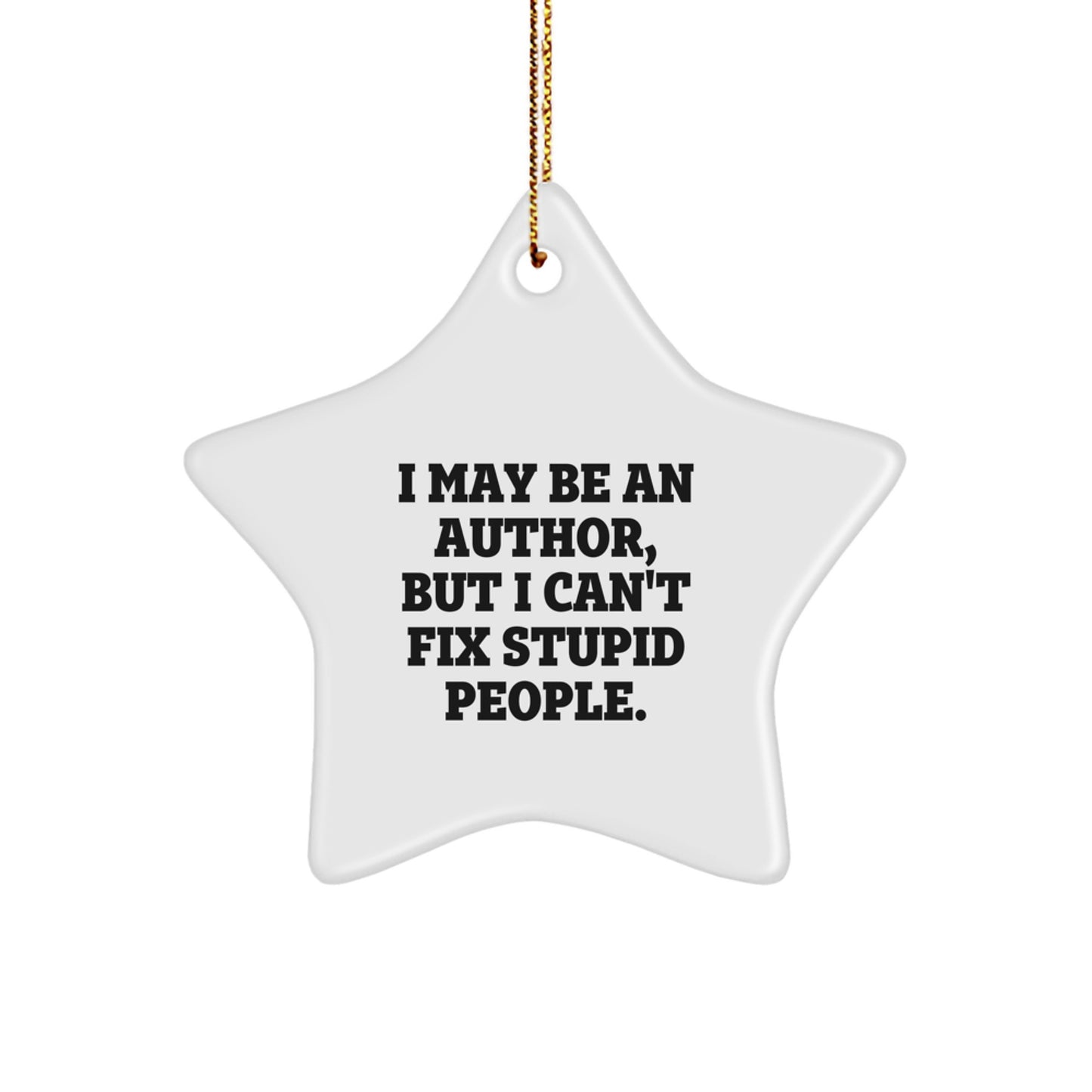 Funny Author Gifts for Men, Christmas Unique Star Ornament from Friends, I May Be An Author But I Cant Fix Stupid People - Image 1