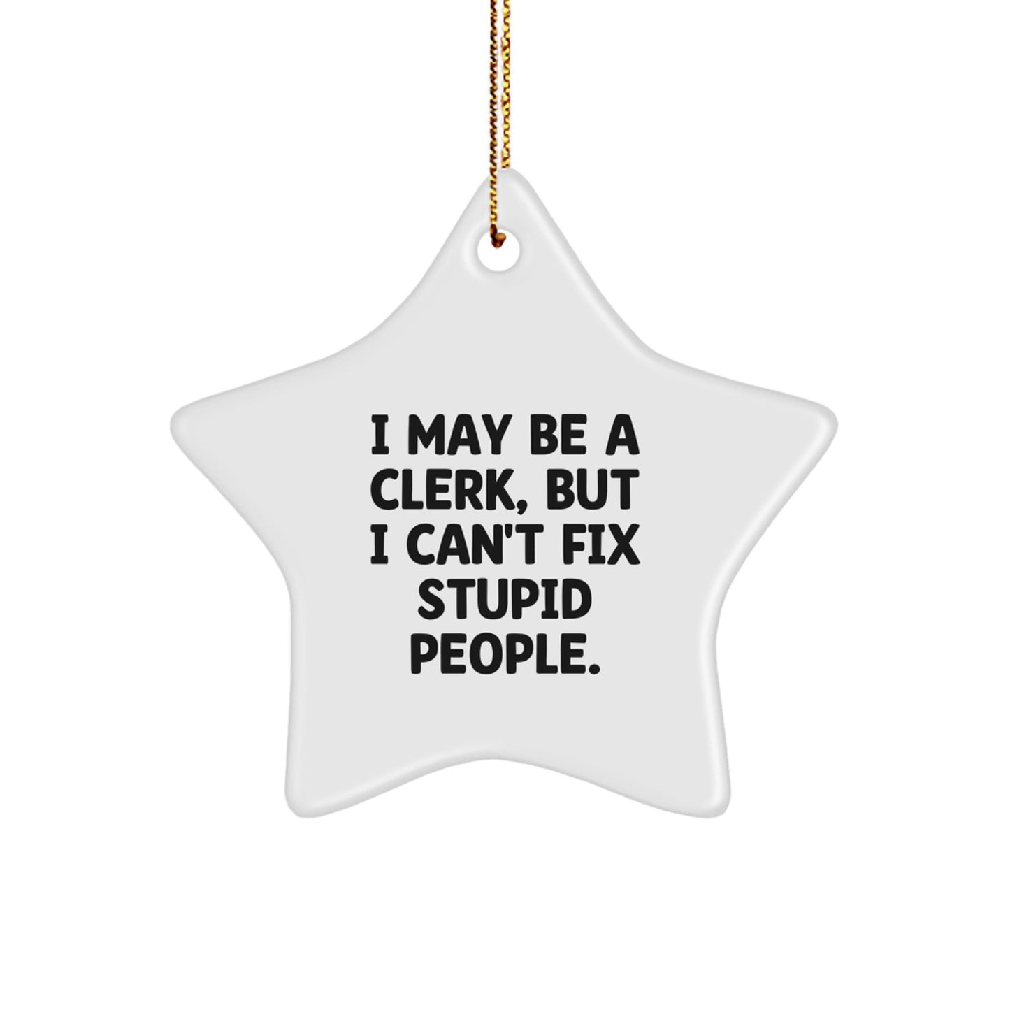 Funny Clerk Gifts from Men to Friends Star Ornament Christmas Unique Decorations, I May Be A Clerk, But I Can't Fix Stupid People. Star Shaped Office Decor, Clerk Humor, Christmas Unique Gift - Image 1