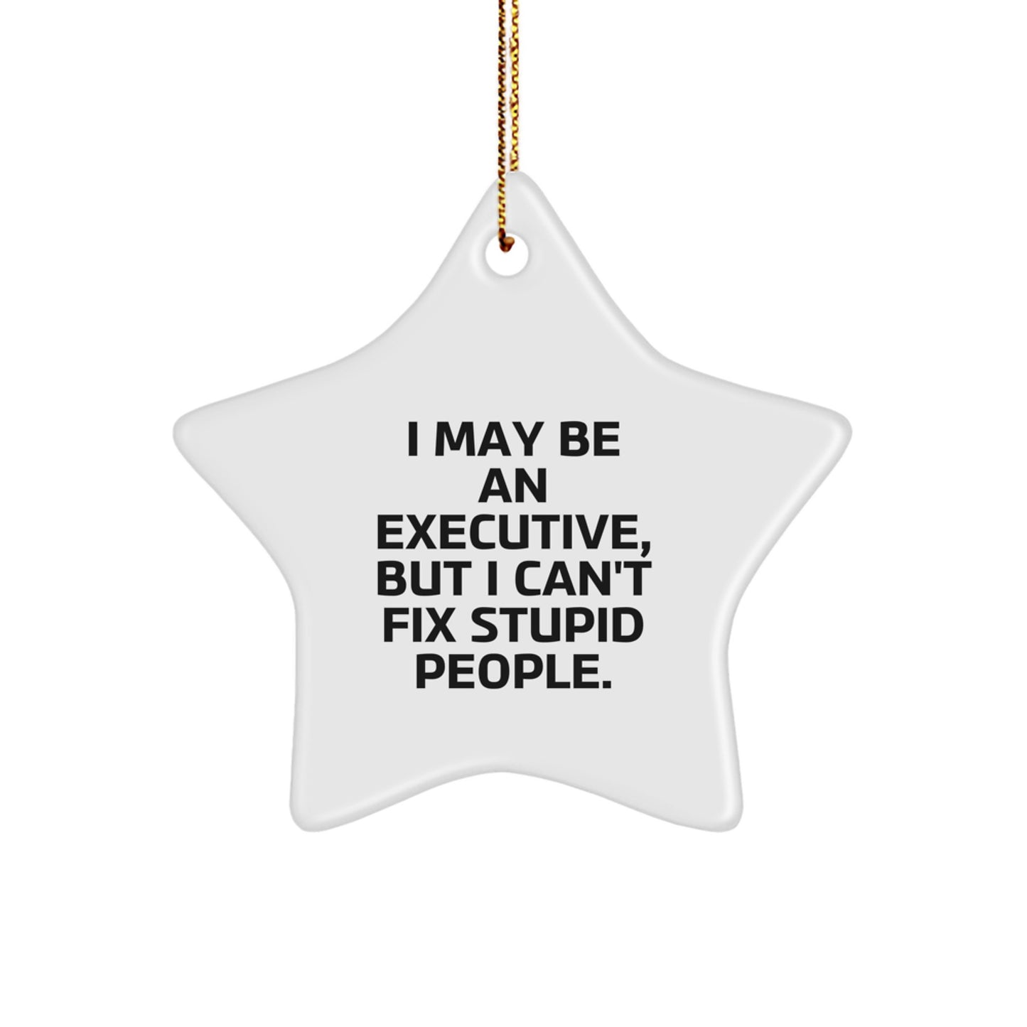 Funny Executive Gifts, 'I May Be An Executive, But I Can't Fix Stupid People.' Star Ornament, Gifts from Men to Executive Friends, Coworkers, or Family, Unique Christmas Unique Gifts - Image 1