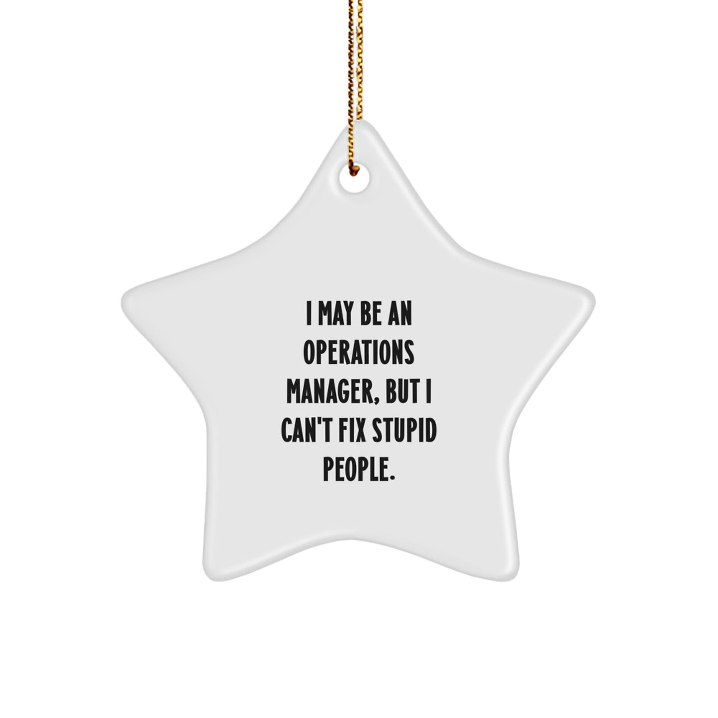 Operations Manager Humor Christmas Star Ornament Gifts from Friends, Family, Coworkers, or Men, Women - 'I May Be An Operations Manager, But I Can't Fix Stupid People.' - Image 1
